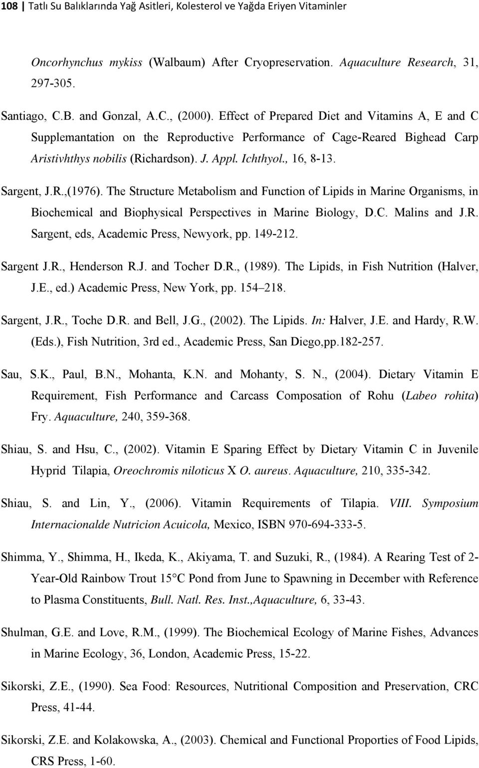 R.,(1976). The Structure Metabolism and Function of Lipids in Marine Organisms, in Biochemical and Biophysical Perspectives in Marine Biology, D.C. Malins and J.R. Sargent, eds, Academic Press, Newyork, pp.