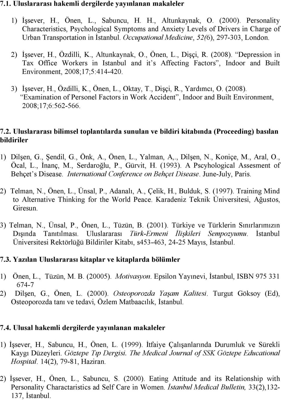 , Özdilli, K., Altunkaynak, O., Önen, L., Dişçi, R. (2008). Depression in Tax Office Workers in Istanbul and it s Affecting Factors, Indoor and Built Environment, 2008;17;5:414-420. 3) İşsever, H.