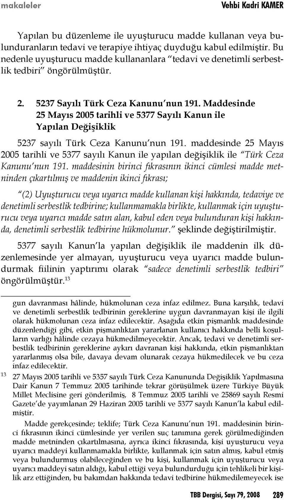 Maddesinde 25 Mayıs 2005 tarihli ve 5377 Sayılı Kanun ile Yapılan Değişiklik 5237 sayılı Türk Ceza Kanunu nun 191.
