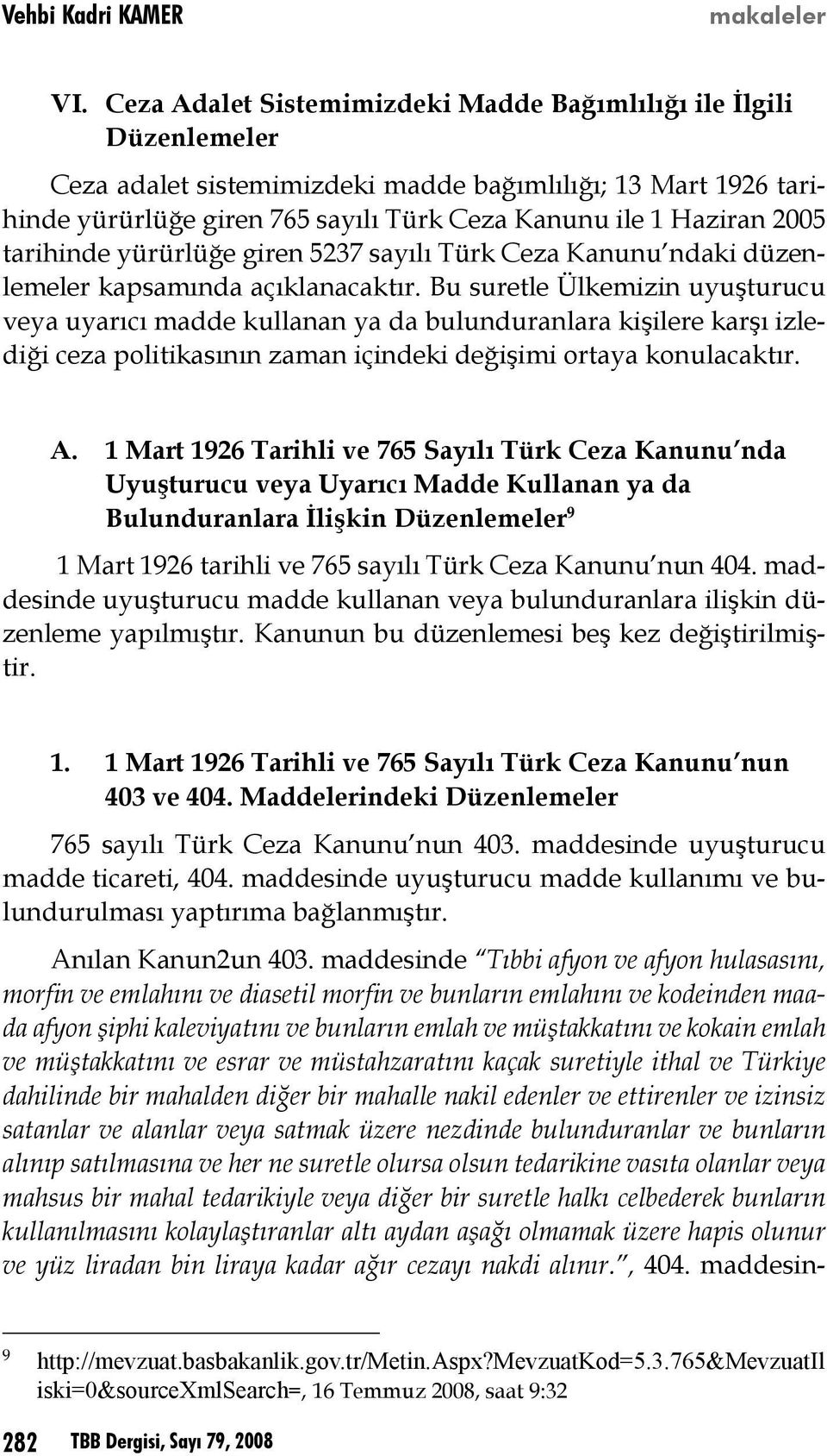 2005 tarihinde yürürlüğe giren 5237 sayılı Türk Ceza Kanunu ndaki düzenlemeler kapsamında açıklanacaktır.
