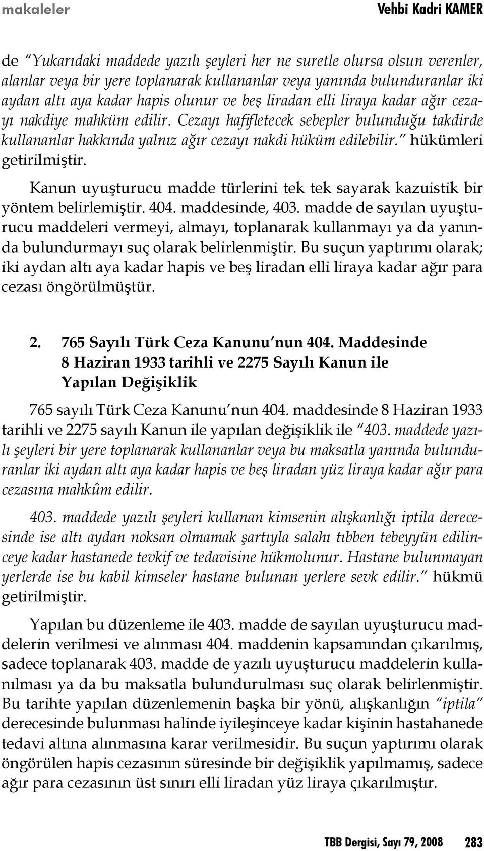 hükümleri getirilmiştir. Kanun uyuşturucu madde türlerini tek tek sayarak kazuistik bir yöntem belirlemiştir. 404. maddesinde, 403.