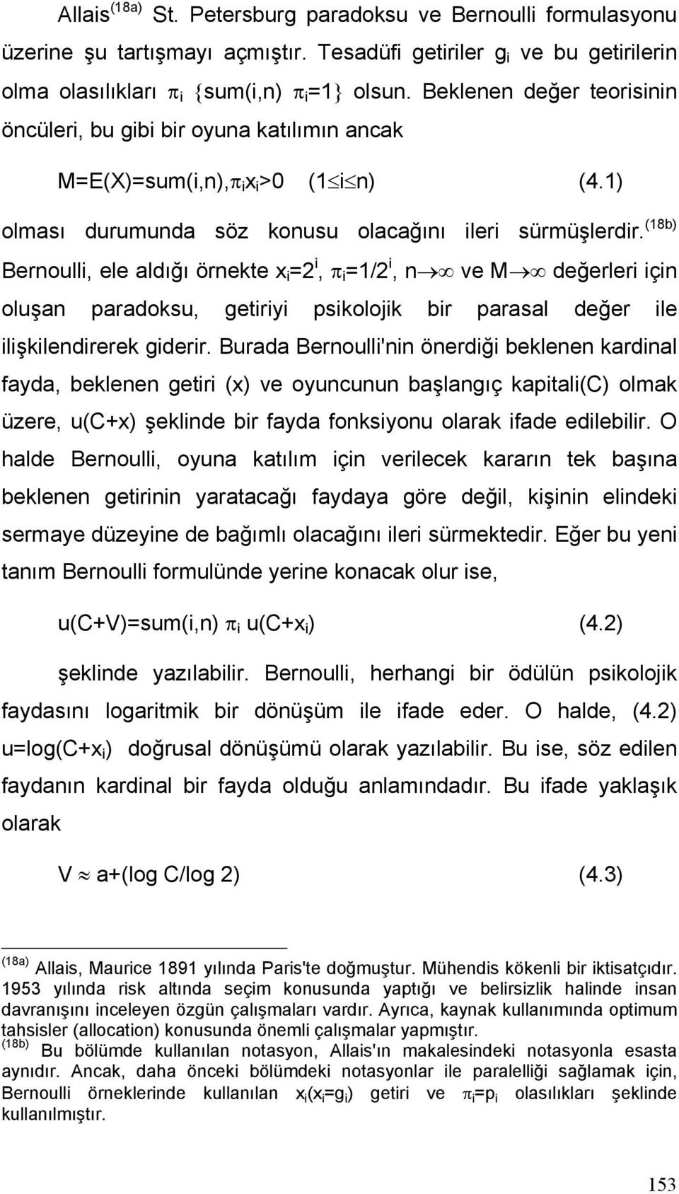 (18b) Bernoulli, ele aldığı örnekte x i =2 i, π i =1/2 i, n ve M değerleri için oluşan paradoksu, getiriyi psikolojik bir parasal değer ile ilişkilendirerek giderir.