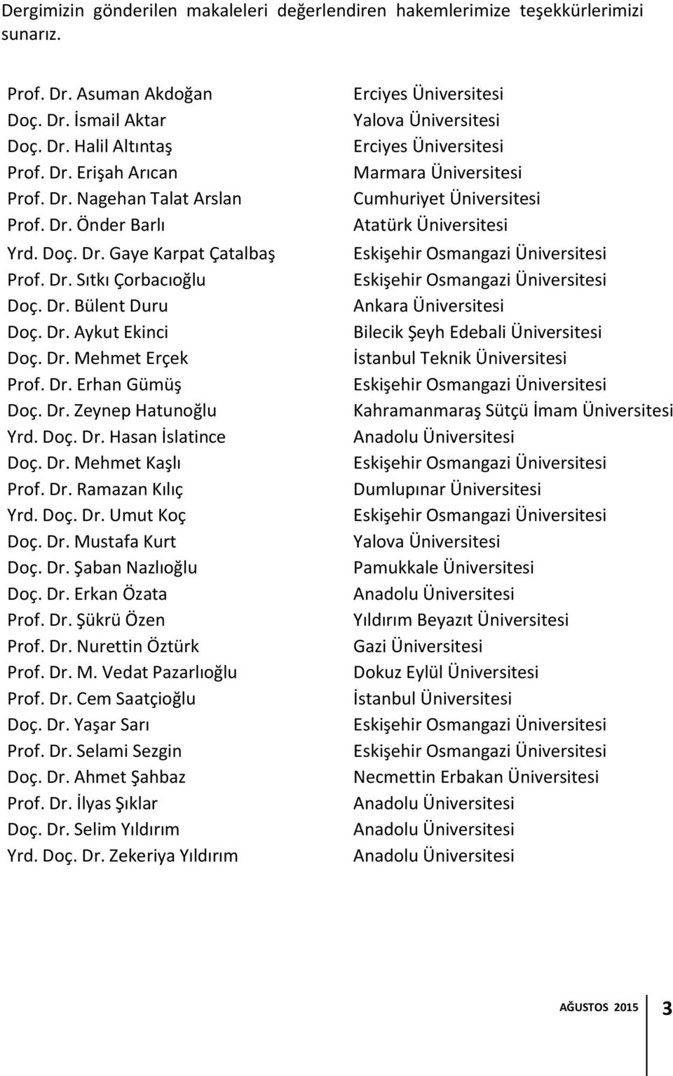 Doç. Dr. Hasan İslatince Doç. Dr. Mehmet Kaşlı Prof. Dr. Ramazan Kılıç Yrd. Doç. Dr. Umut Koç Doç. Dr. Mustafa Kurt Doç. Dr. Şaban Nazlıoğlu Doç. Dr. Erkan Özata Prof. Dr. Şükrü Özen Prof. Dr. Nurettin Öztürk Prof.