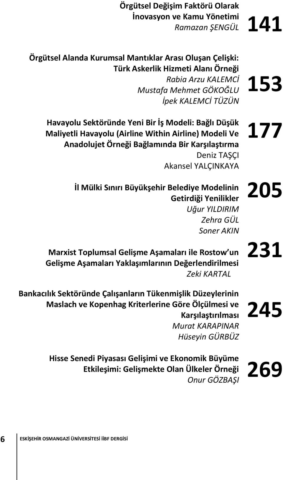 YALÇINKAYA İl Mülki Sınırı Büyükşehir Belediye Modelinin Getirdiği Yenilikler Uğur YILDIRIM Zehra GÜL Soner AKIN Marxist Toplumsal Gelişme Aşamaları ile Rostow un Gelişme Aşamaları Yaklaşımlarının