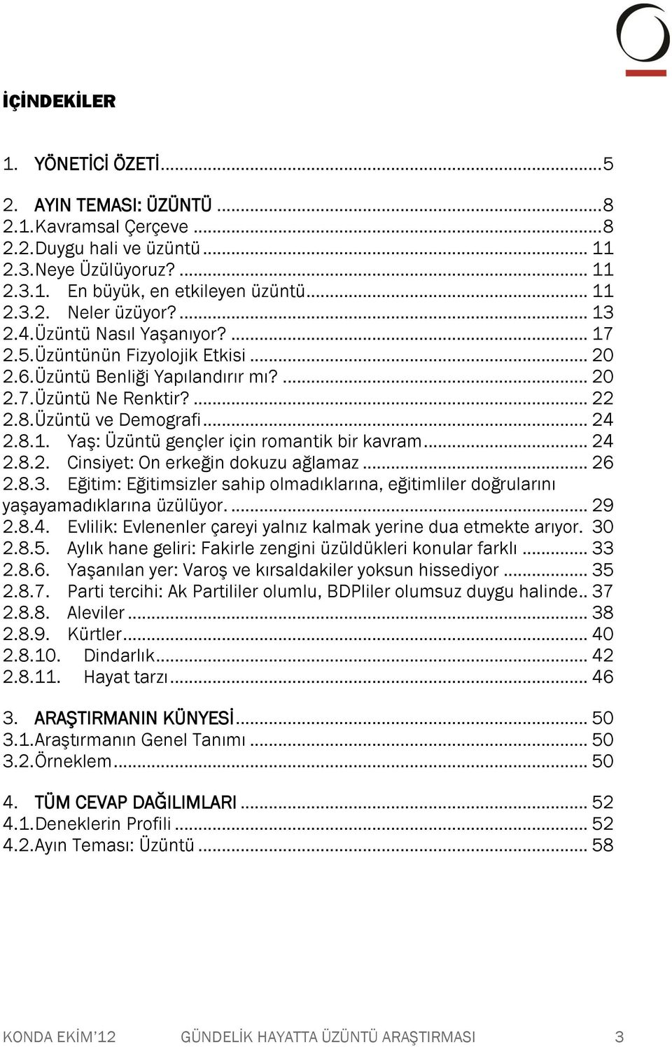 .. 24 2.8.2. Cinsiyet: On erkeğin dokuzu ağlamaz... 26 2.8.3. Eğitim: Eğitimsizler sahip olmadıklarına, eğitimliler doğrularını yaşayamadıklarına üzülüyor.... 29 2.8.4. Evlilik: Evlenenler çareyi yalnız kalmak yerine dua etmekte arıyor.