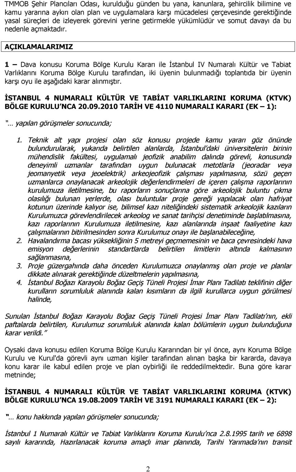AÇIKLAMALARIMIZ 1 Dava konusu Koruma Bölge Kurulu Kararı ile İstanbul IV Numaralı Kültür ve Tabiat Varlıklarını Koruma Bölge Kurulu tarafından, iki üyenin bulunmadığı toplantıda bir üyenin karşı oyu
