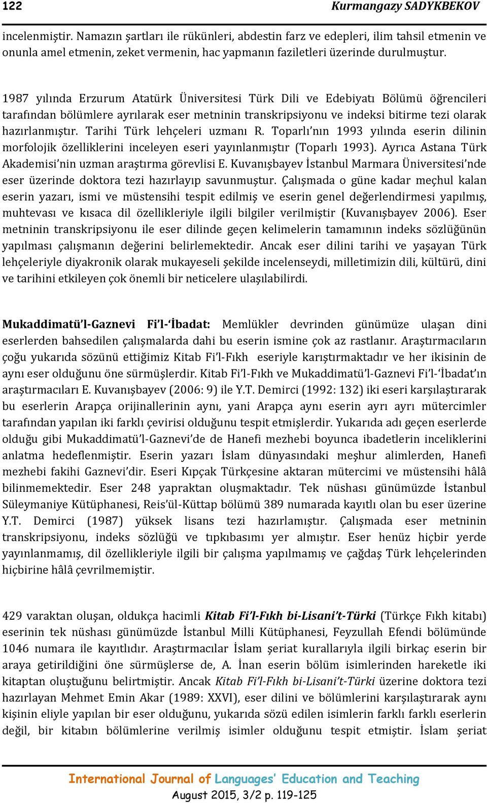 1987 yılında Erzurum Atatürk Üniversitesi Türk Dili ve Edebiyatı Bölümü öğrencileri tarafından bölümlere ayrılarak eser metninin transkripsiyonu ve indeksi bitirme tezi olarak hazırlanmıştır.