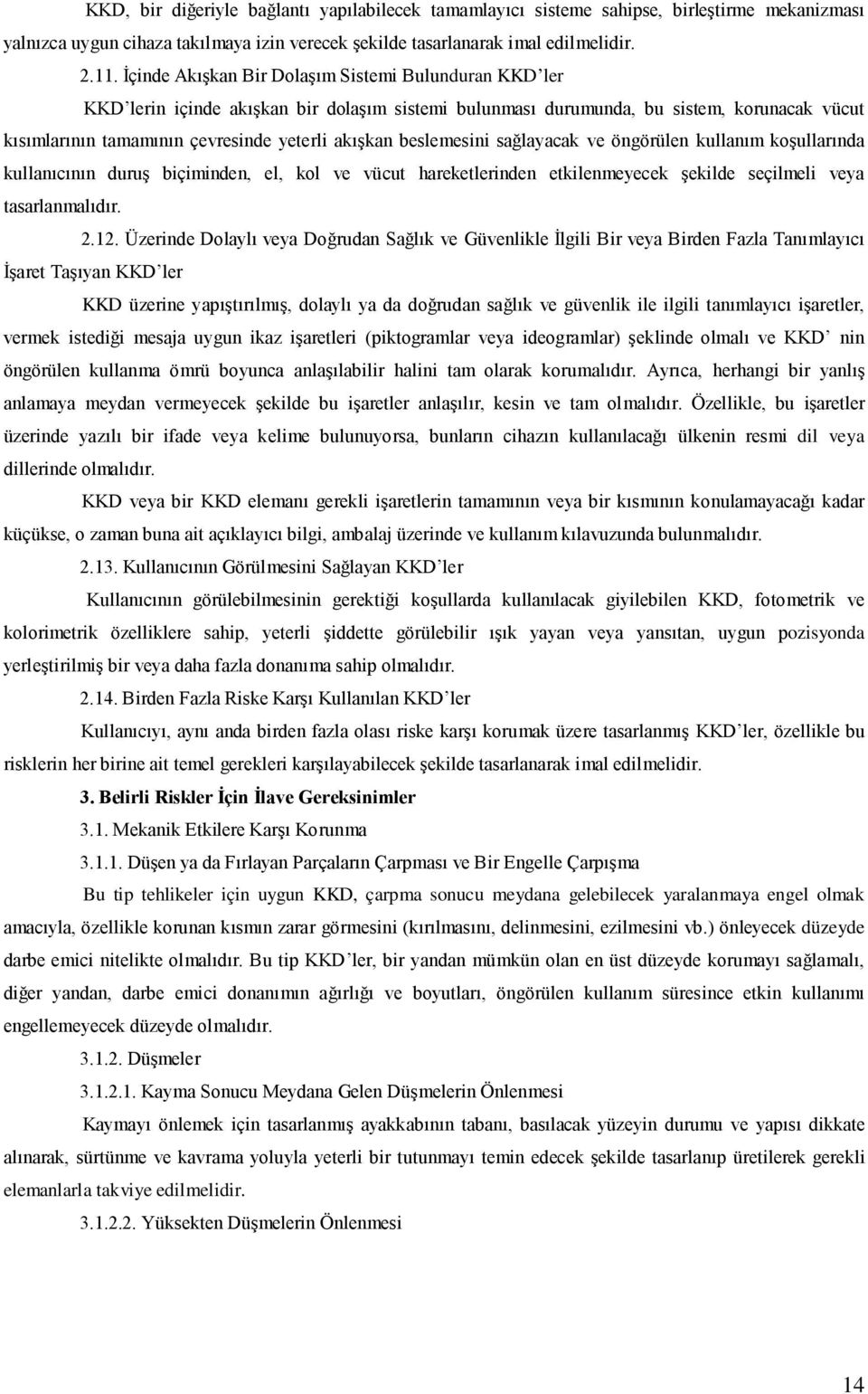 beslemesini sağlayacak ve öngörülen kullanım koşullarında kullanıcının duruş biçiminden, el, kol ve vücut hareketlerinden etkilenmeyecek şekilde seçilmeli veya tasarlanmalıdır. 2.12.