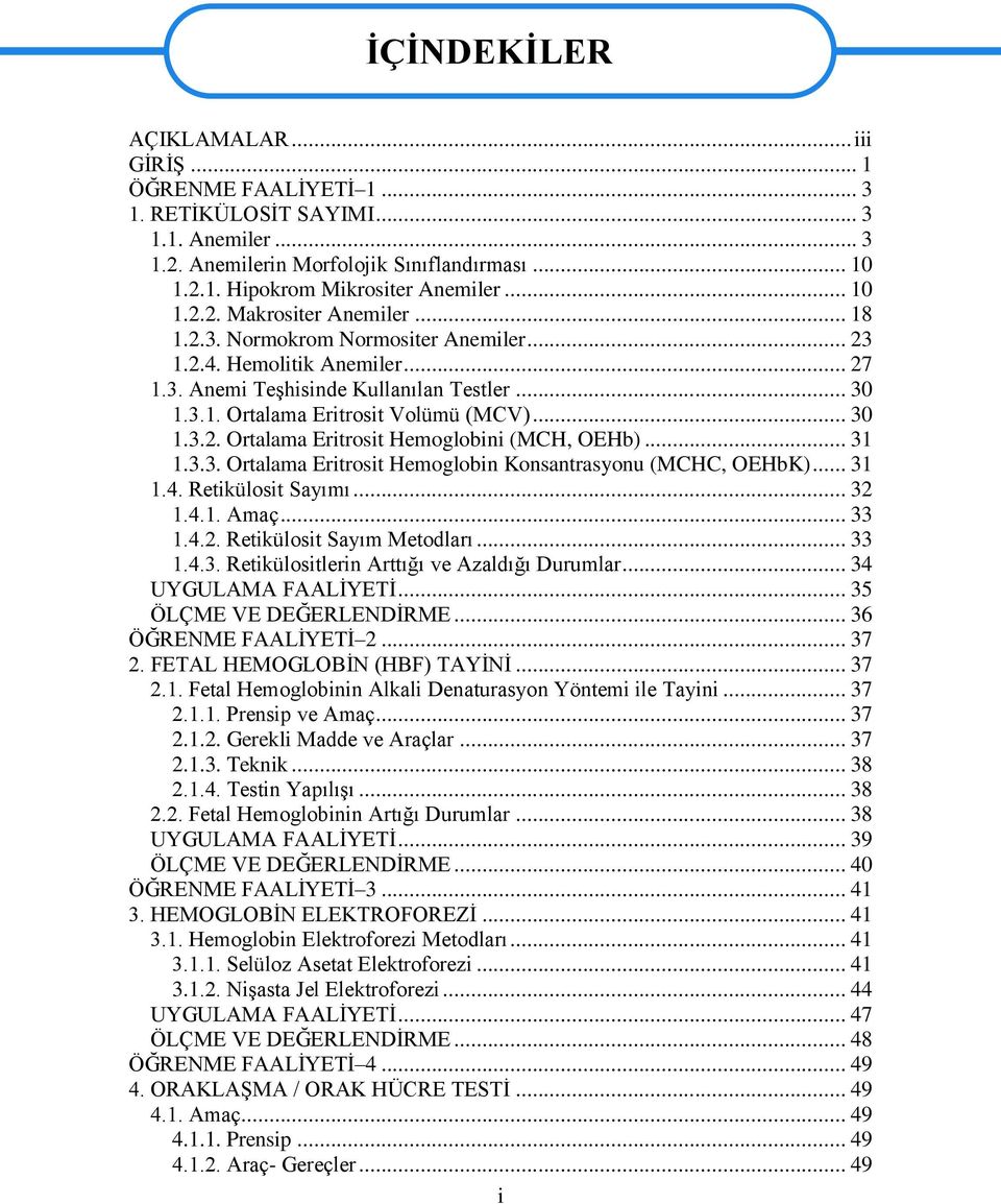 .. 30 1.3.2. Ortalama Eritrosit Hemoglobini (MCH, OEHb)... 31 1.3.3. Ortalama Eritrosit Hemoglobin Konsantrasyonu (MCHC, OEHbK)... 31 1.4. Retikülosit Sayımı... 32 1.4.1. Amaç... 33 1.4.2. Retikülosit Sayım Metodları.