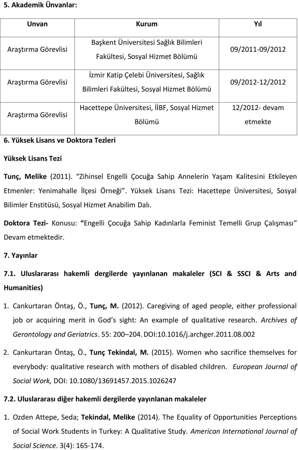 Yüksek Lisans ve Doktora Tezleri Yüksek Lisans Tezi Tunç, Melike (2011). Zihinsel Engelli Çocuğa Sahip Annelerin Yaşam Kalitesini Etkileyen Etmenler: Yenimahalle İlçesi Örneği.