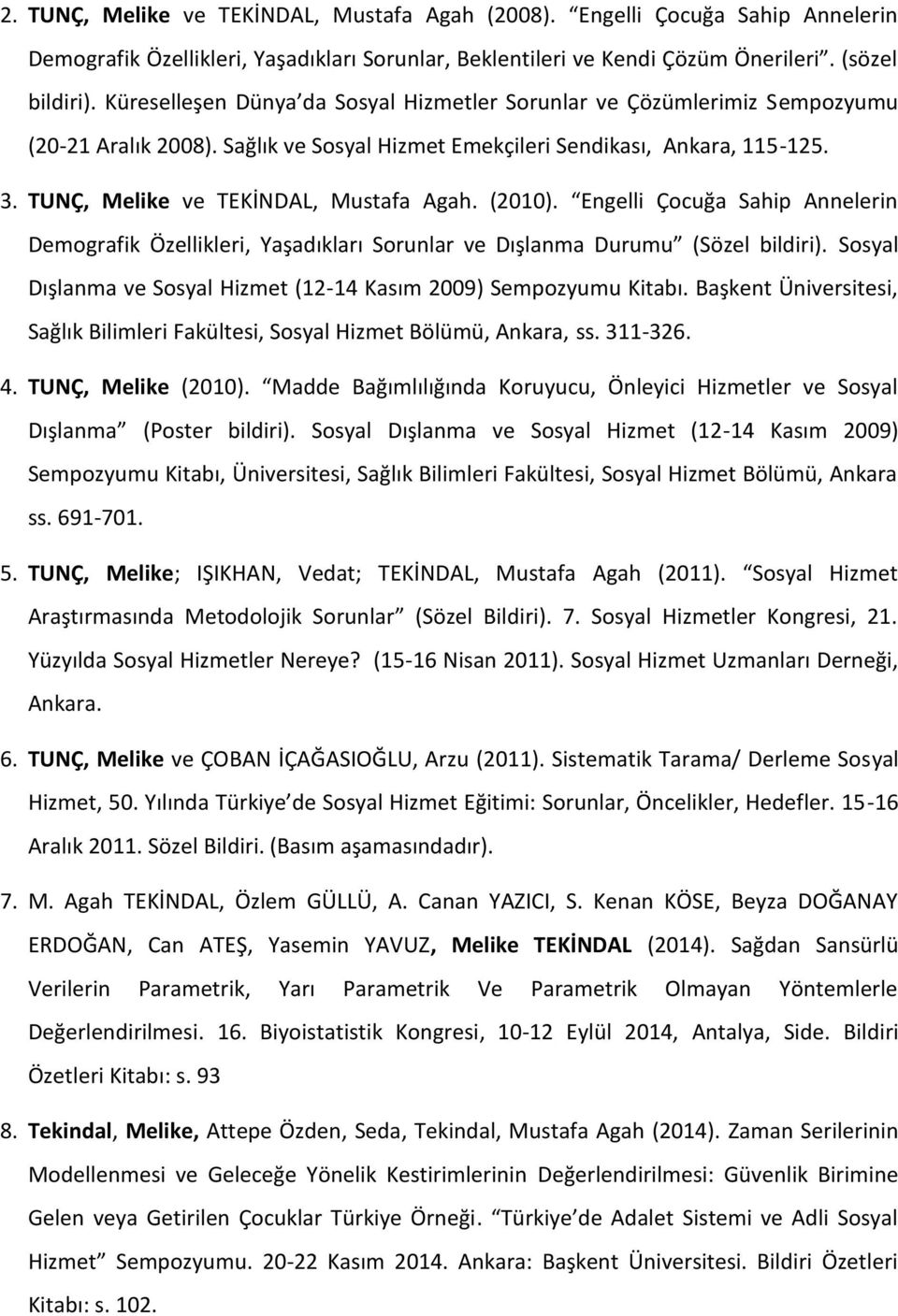 TUNÇ, Melike ve TEKİNDAL, Mustafa Agah. (2010). Engelli Çocuğa Sahip Annelerin Demografik Özellikleri, Yaşadıkları Sorunlar ve Dışlanma Durumu (Sözel bildiri).