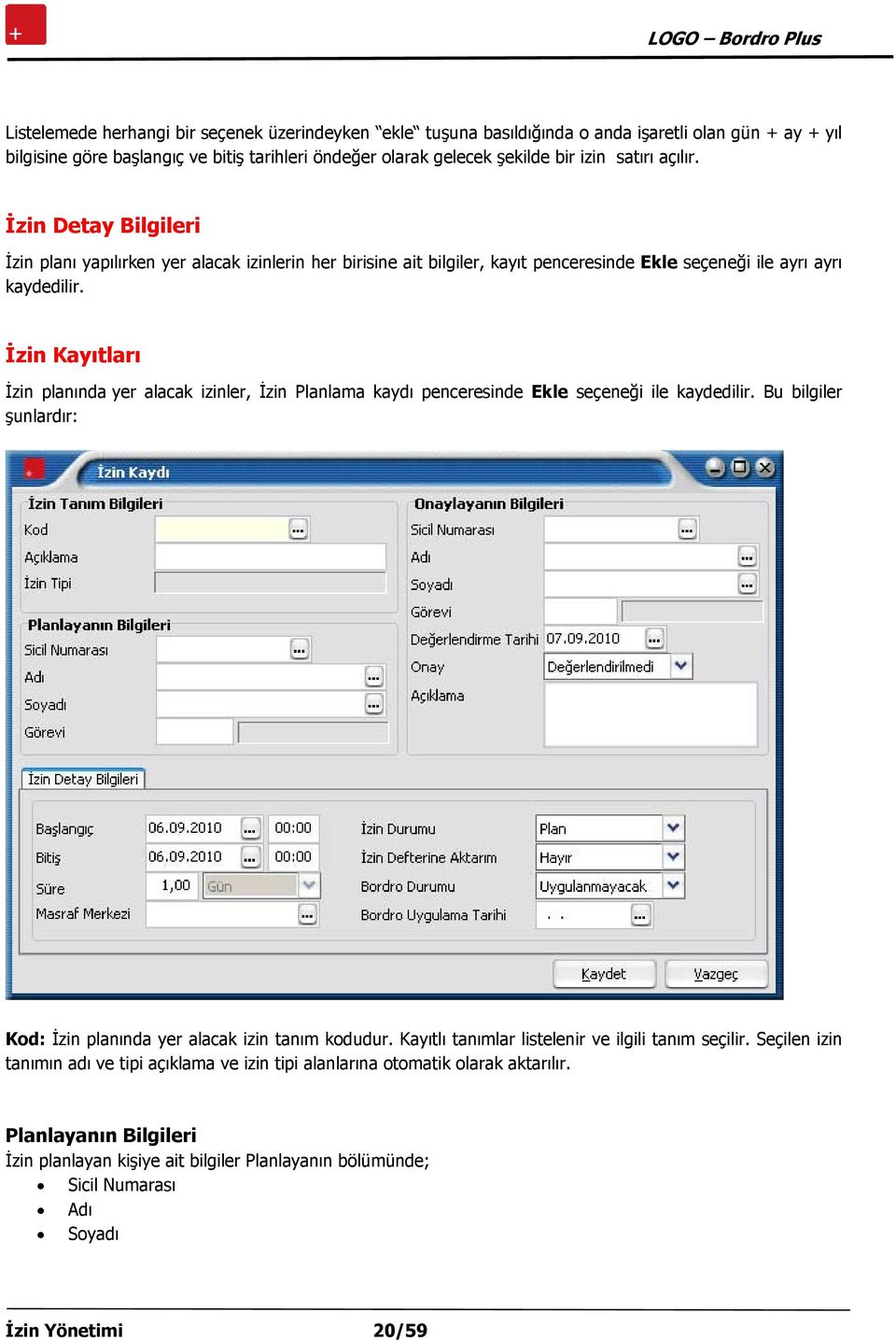 İzin Kayıtları İzin planında yer alacak izinler, İzin Planlama kaydı penceresinde Ekle seçeneği ile kaydedilir. Bu bilgiler şunlardır: Kod: İzin planında yer alacak izin tanım kodudur.