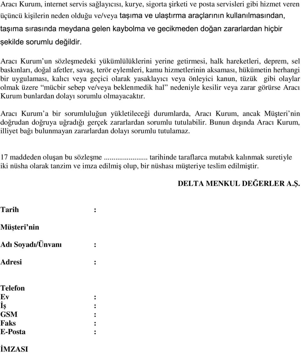 kanun, tüzük gibi olaylar olmak üzere mücbir sebep ve/veya beklenmedik hal nedeniyle kesilir veya zarar görürse Aracı Kurum bunlardan dolayı sorumlu olmayacaktır.