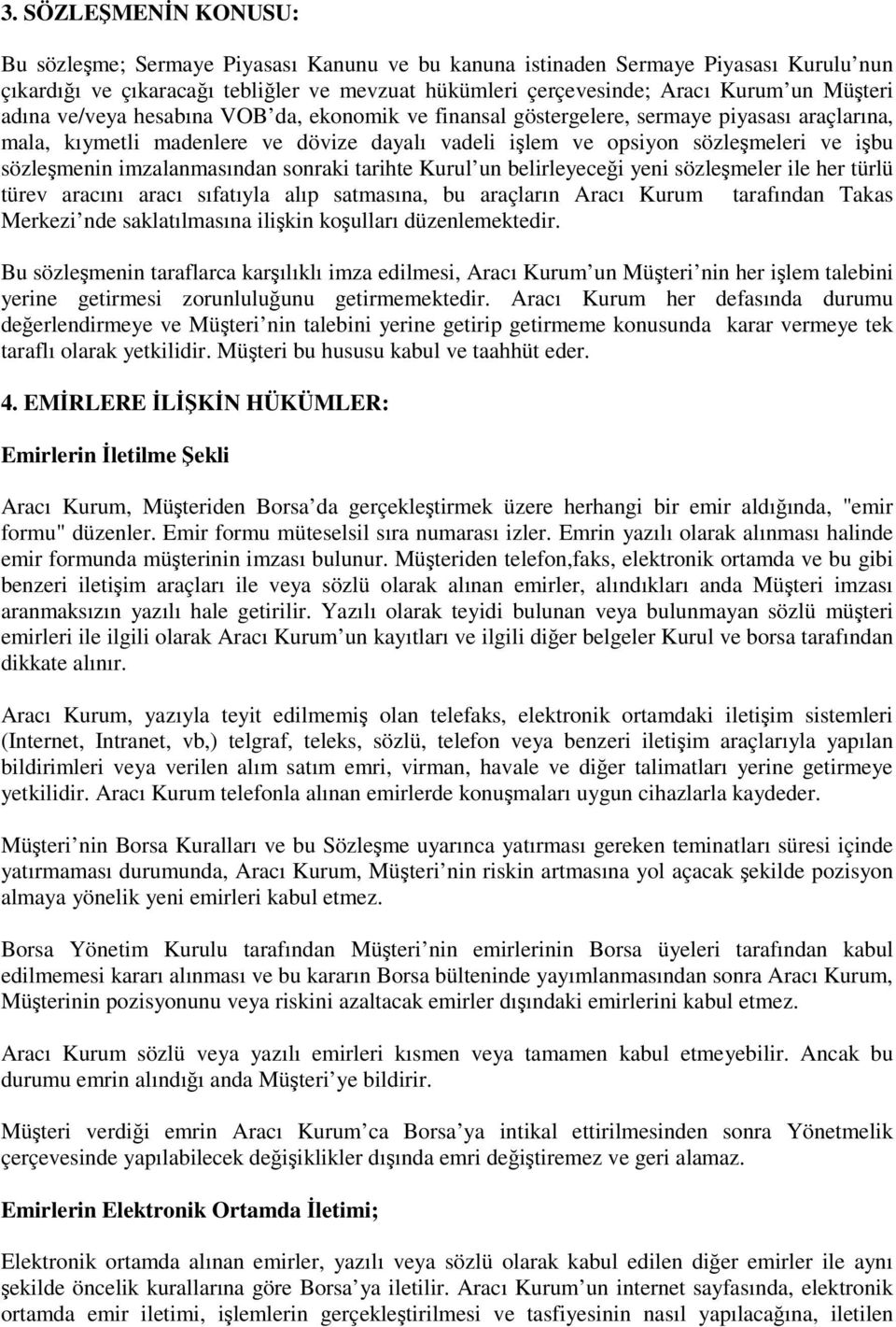 imzalanmasından sonraki tarihte Kurul un belirleyecei yeni sözlemeler ile her türlü türev aracını aracı sıfatıyla alıp satmasına, bu araçların Aracı Kurum tarafından Takas Merkezi nde saklatılmasına