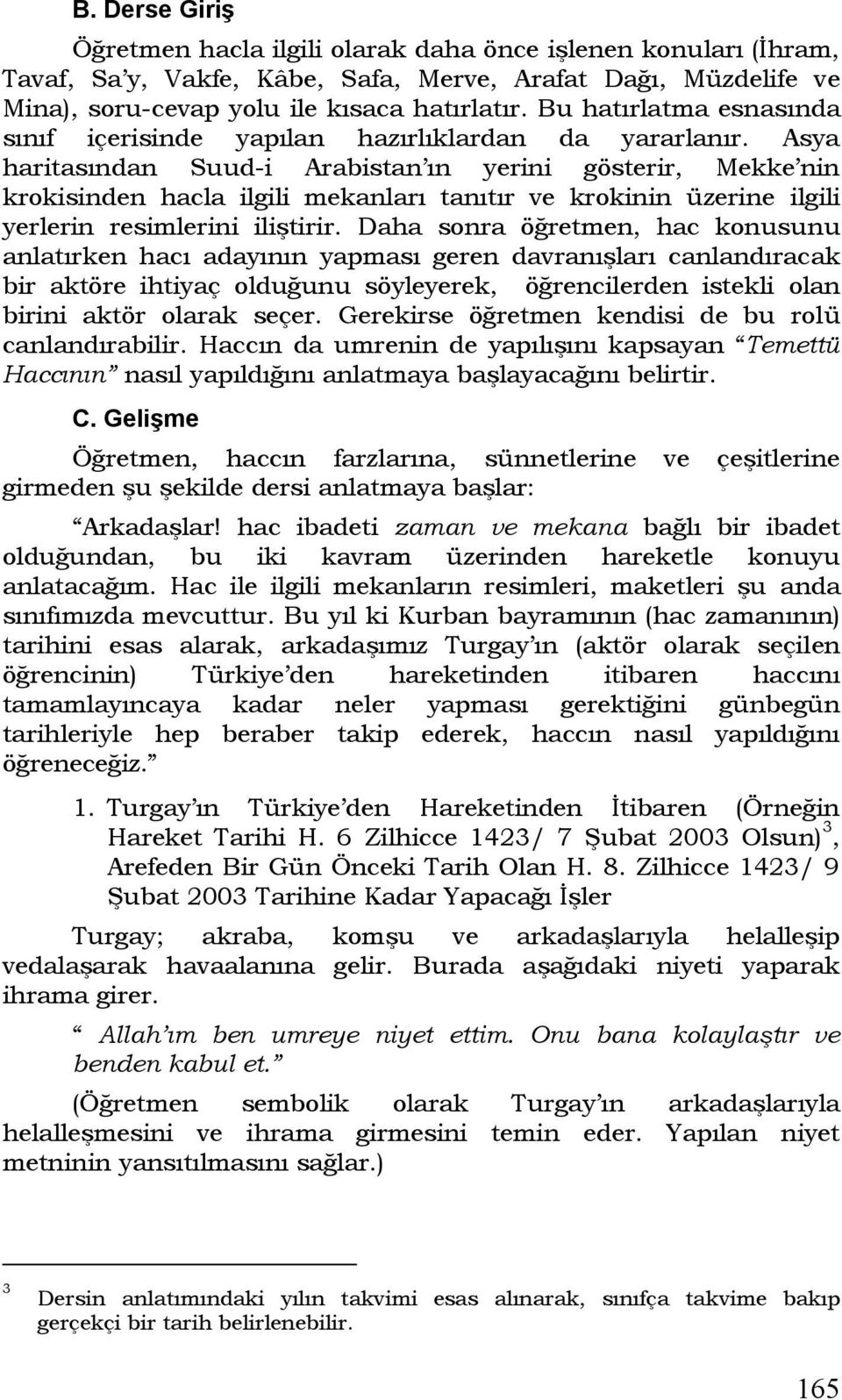 Asya haritasından Suud-i Arabistan ın yerini gösterir, Mekke nin krokisinden hacla ilgili mekanları tanıtır ve krokinin üzerine ilgili yerlerin resimlerini iliştirir.