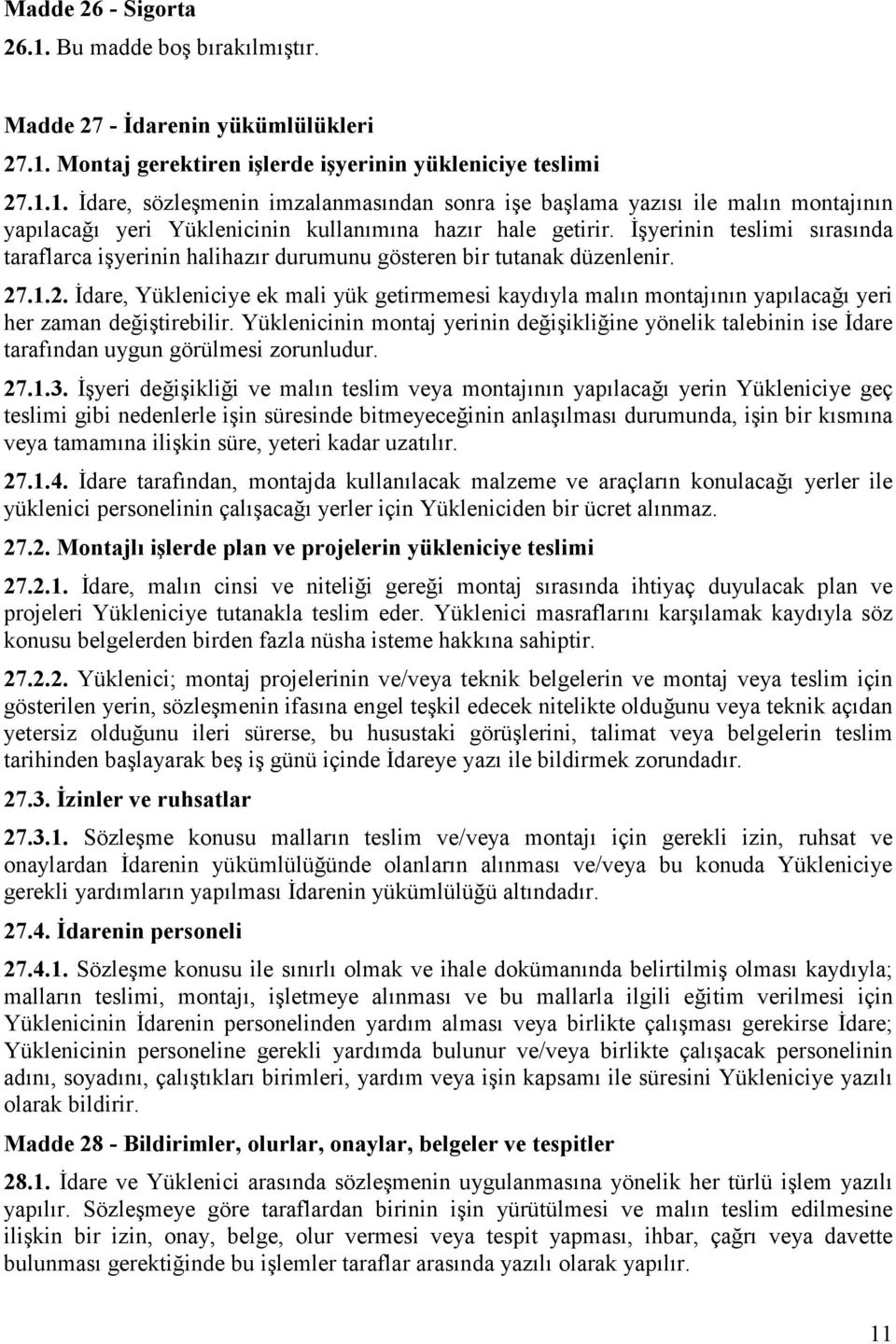 .1.2. İdare, Yükleniciye ek mali yük getirmemesi kaydıyla malın montajının yapılacağı yeri her zaman değiştirebilir.