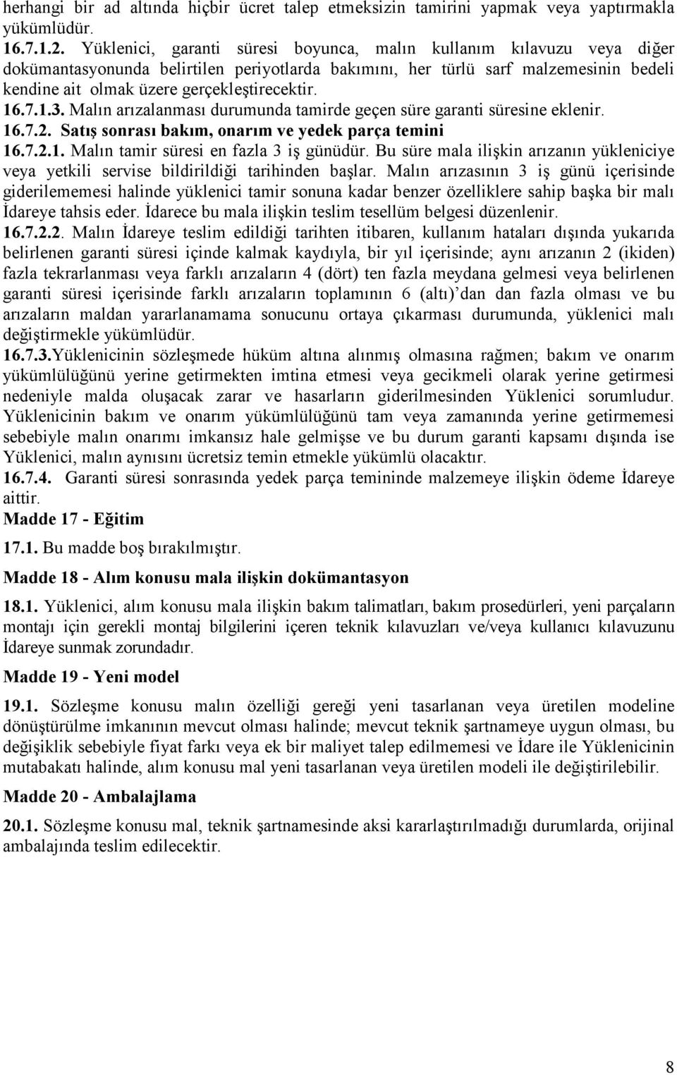 gerçekleştirecektir. 16.7.1.3. Malın arızalanması durumunda tamirde geçen süre garanti süresine eklenir. 16.7.2. Satış sonrası bakım, onarım ve yedek parça temini 16.7.2.1. Malın tamir süresi en fazla 3 iş günüdür.