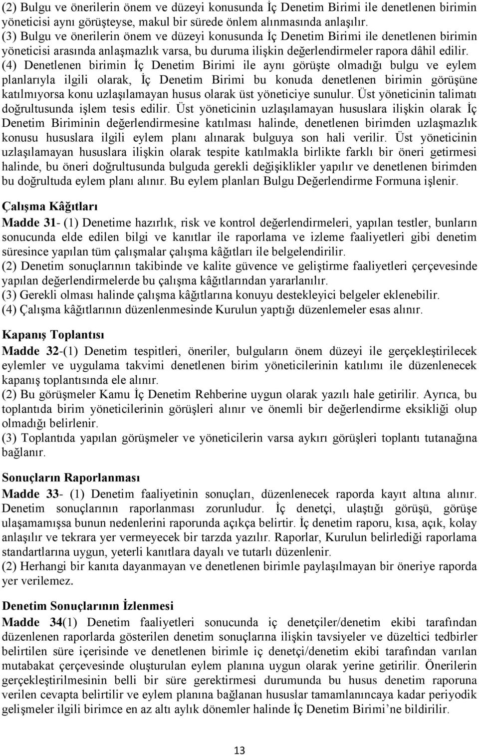 (4) Denetlenen birimin İç Denetim Birimi ile aynı görüşte olmadığı bulgu ve eylem planlarıyla ilgili olarak, İç Denetim Birimi bu konuda denetlenen birimin görüşüne katılmıyorsa konu uzlaşılamayan