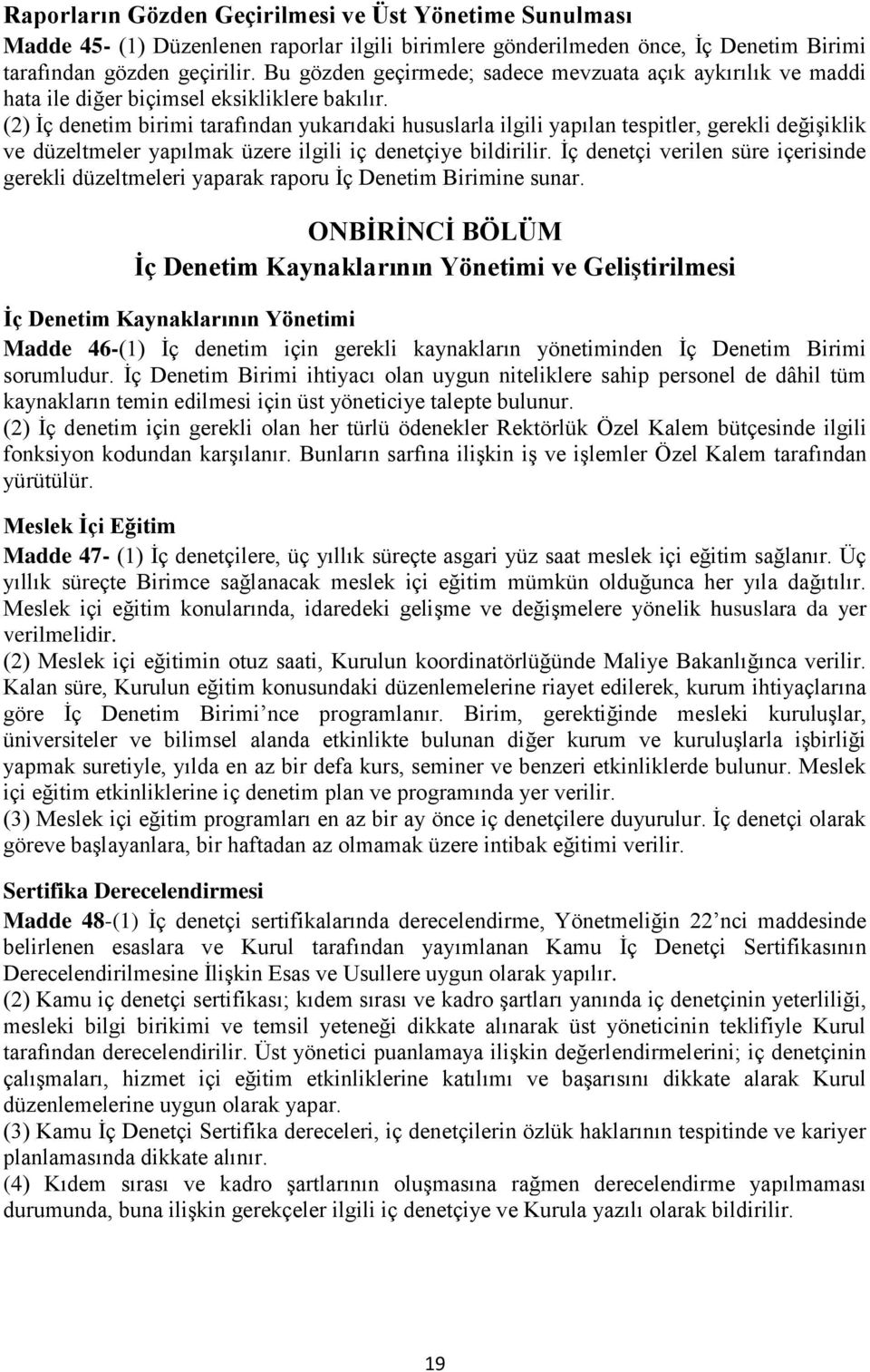 (2) İç denetim birimi tarafından yukarıdaki hususlarla ilgili yapılan tespitler, gerekli değişiklik ve düzeltmeler yapılmak üzere ilgili iç denetçiye bildirilir.