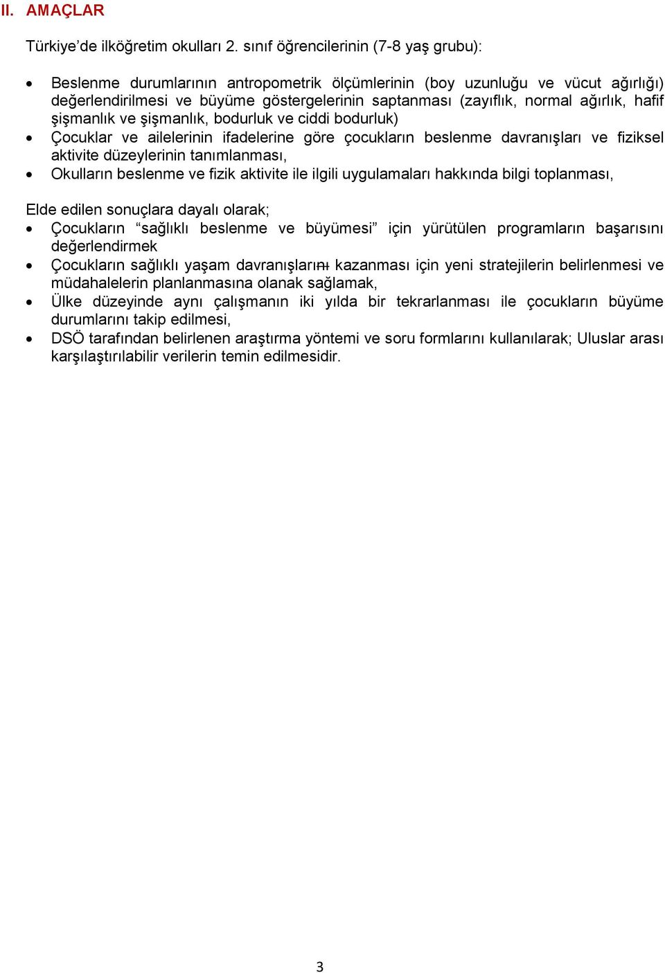 ağırlık, hafif şişmanlık ve şişmanlık, bodurluk ve ciddi bodurluk) Çocuklar ve ailelerinin ifadelerine göre çocukların beslenme davranışları ve fiziksel aktivite düzeylerinin tanımlanması, Okulların