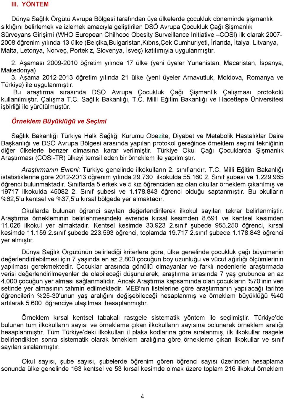 Letonya, Norveç, Portekiz, Slovenya, İsveç) katılımıyla uygulanmıştır. 2. Aşaması 2009-2010 öğretim yılında 17 ülke (yeni üyeler Yunanistan, Macaristan, İspanya, Makedonya) 3.