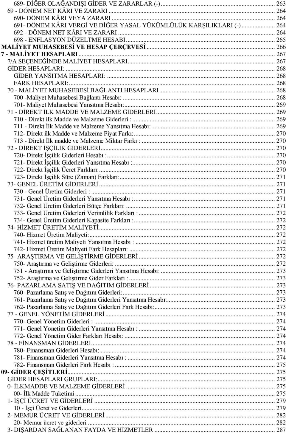 .. 267 GİDER HESAPLARI:... 268 GİDER YANSITMA HESAPLARI:... 268 FARK HESAPLARI:... 268 70 - MALİYET MUHASEBESİ BAĞLANTI HESAPLARI... 268 700 -Maliyet Muhasebesi Bağlantı Hesabı:.