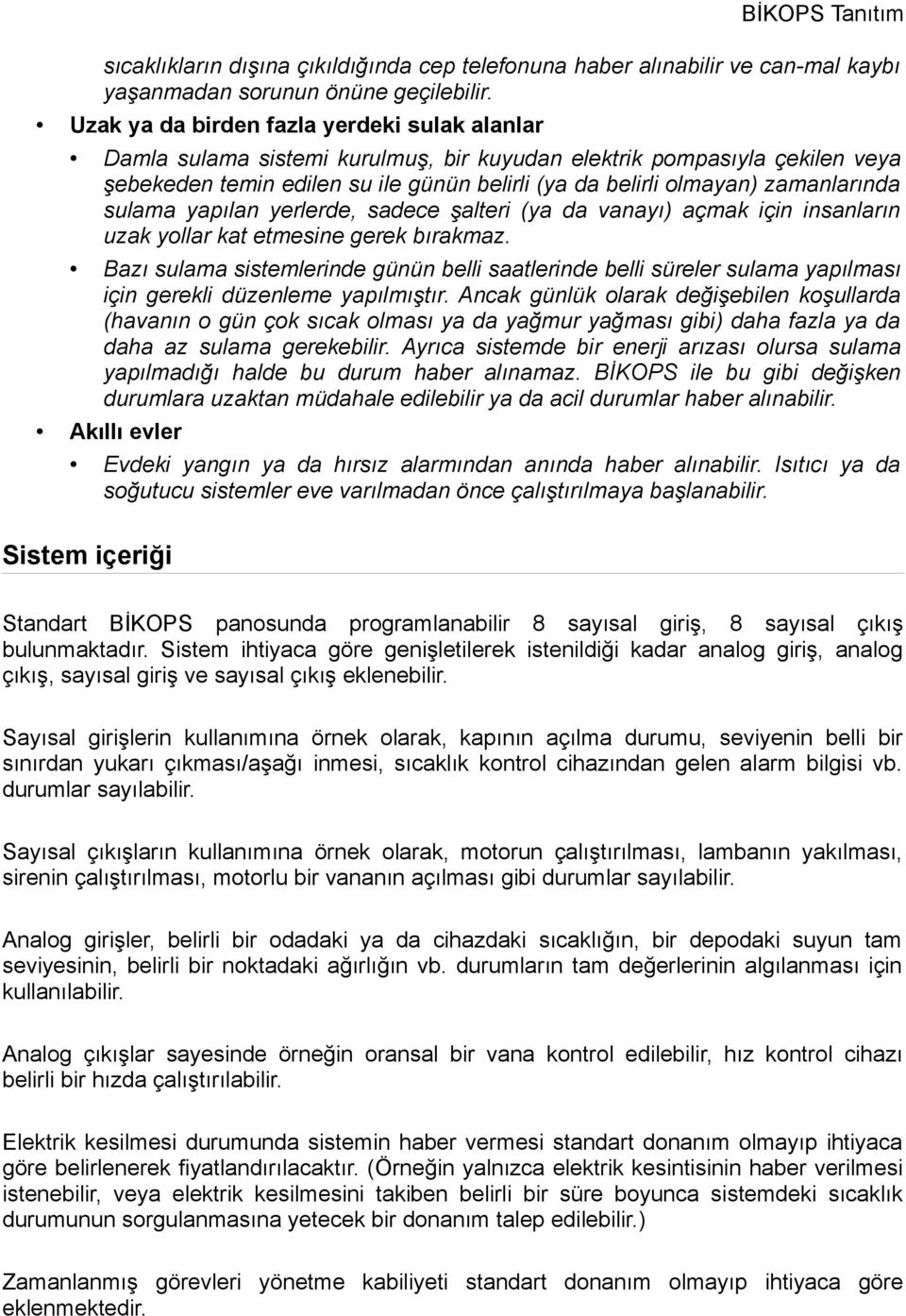 zamanlarında sulama yapılan yerlerde, sadece şalteri (ya da vanayı) açmak için insanların uzak yollar kat etmesine gerek bırakmaz.