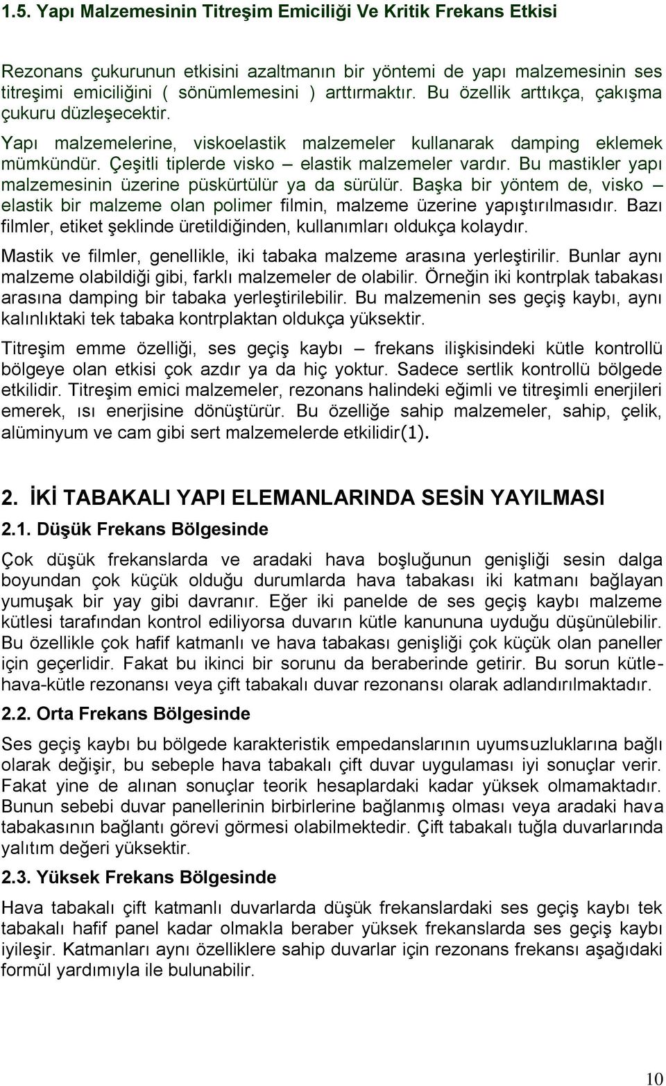 Bu mastikler yapı malzemesinin üzerine püskürtülür ya da sürülür. Başka bir yöntem de, visko elastik bir malzeme olan polimer filmin, malzeme üzerine yapıştırılmasıdır.