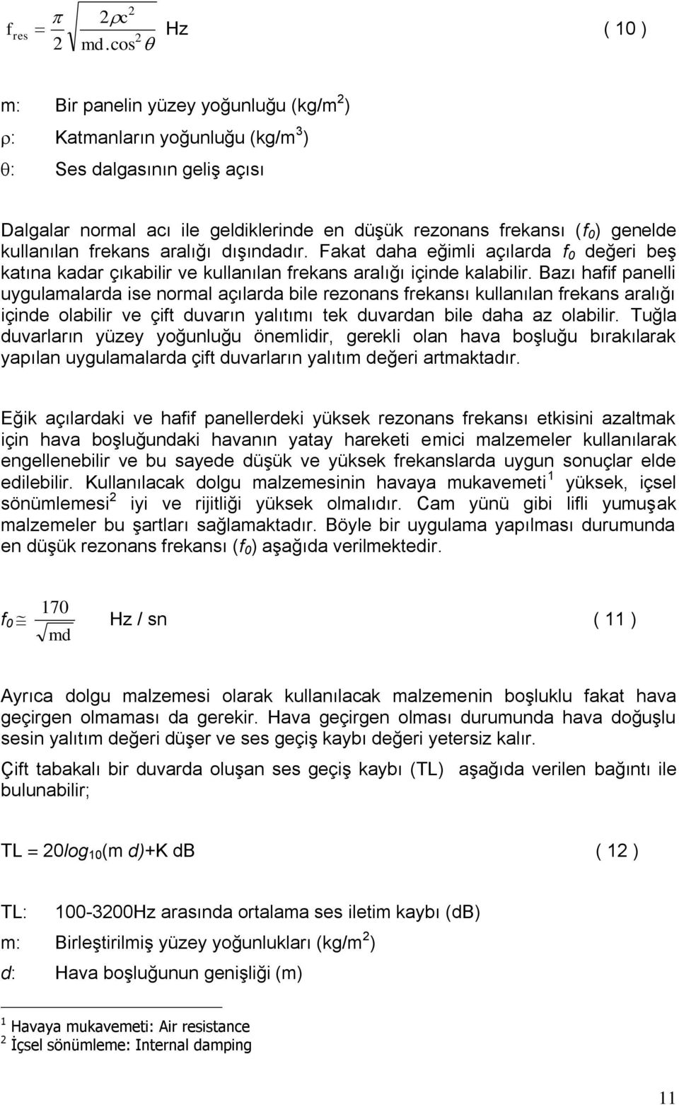 frekans aralığı dışındadır. Fakat daha eğimli açılarda f 0 değeri beş katına kadar çıkabilir ve kullanılan frekans aralığı içinde kalabilir.