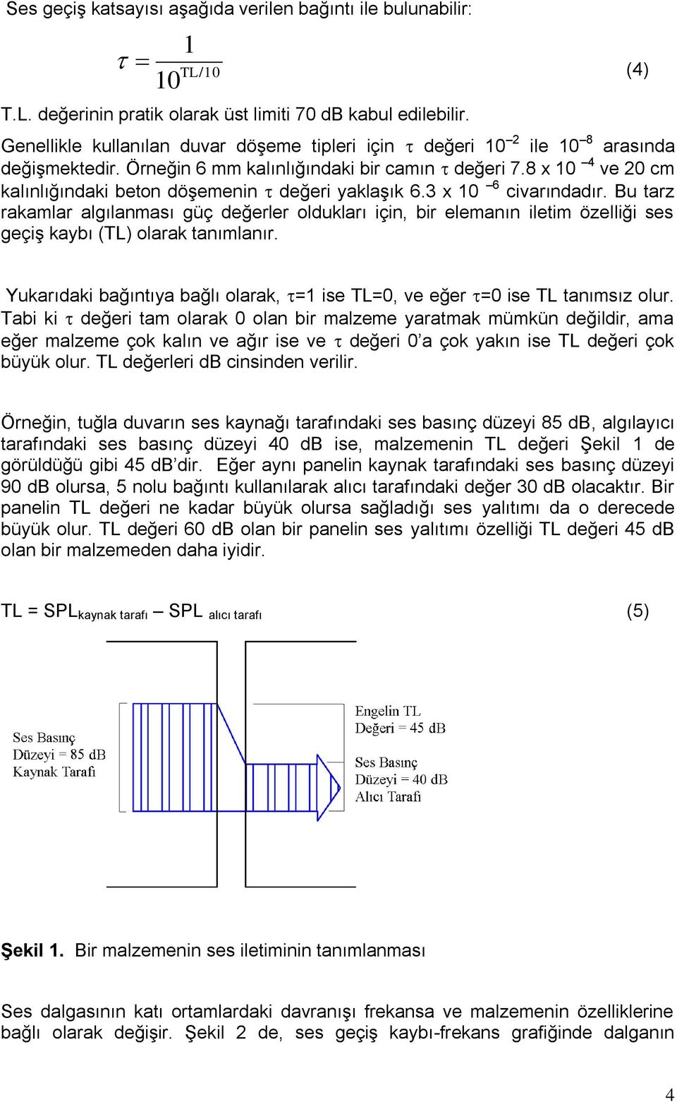 8 x 10 4 ve 20 cm kalınlığındaki beton döşemenin değeri yaklaşık 6.3 x 10 6 civarındadır.