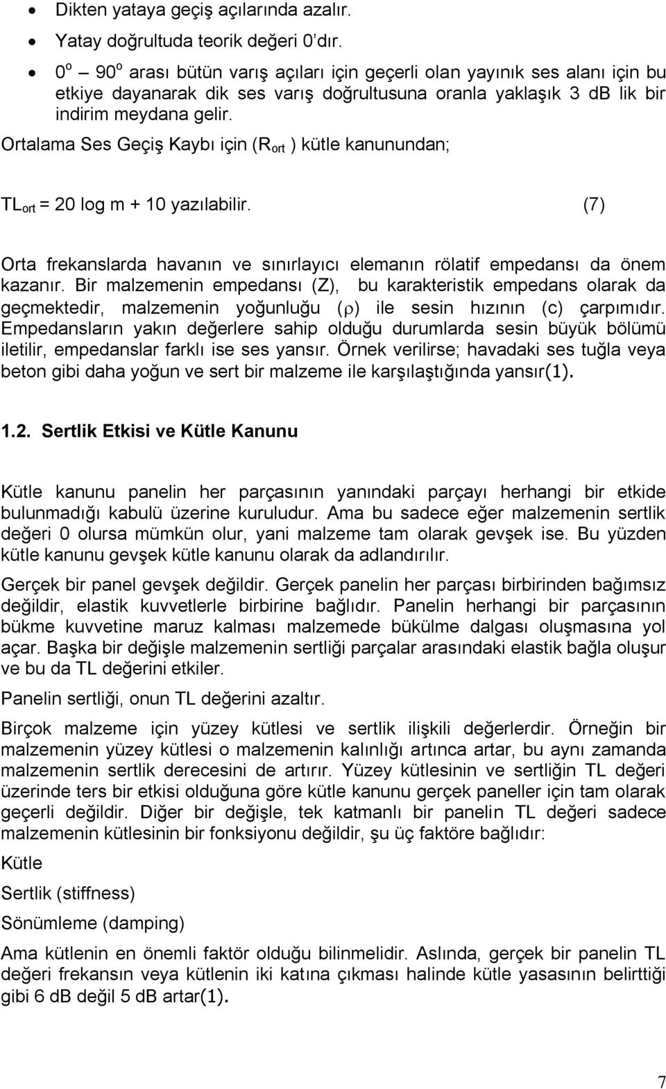 Ortalama Ses Geçiş Kaybı için (R ort ) kütle kanunundan; TL ort = 20 log m + 10 yazılabilir. (7) Orta frekanslarda havanın ve sınırlayıcı elemanın rölatif empedansı da önem kazanır.