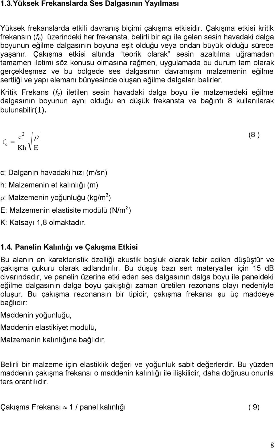 Çakışma etkisi altında teorik olarak sesin azaltılma uğramadan tamamen iletimi söz konusu olmasına rağmen, uygulamada bu durum tam olarak gerçekleşmez ve bu bölgede ses dalgasının davranışını