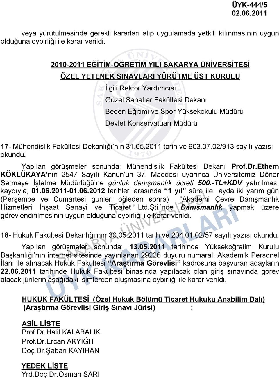 02/913 sayılı yazısı Yapılan görüşmeler sonunda; Mühendislik Fakültesi Dekanı Prof.Dr.Ethem KÖKLÜKAYA nın 2547 Sayılı Kanun un 37.