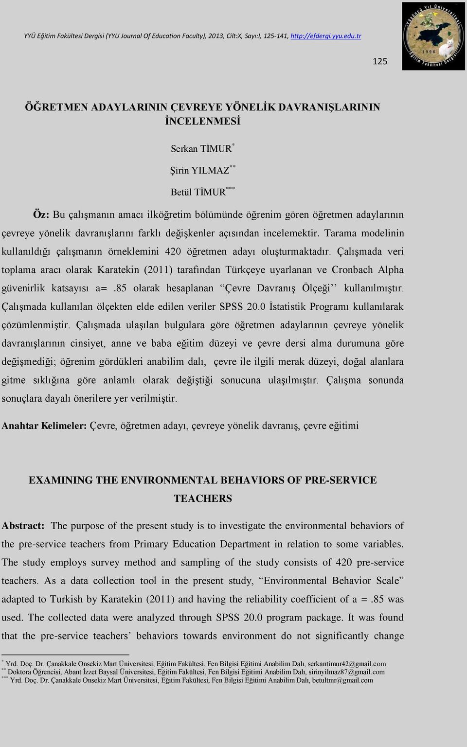 Çalışmada veri toplama aracı olarak Karatekin (2011) tarafından Türkçeye uyarlanan ve Cronbach Alpha güvenirlik katsayısı a=.85 olarak hesaplanan Çevre Davranış Ölçeği kullanılmıştır.