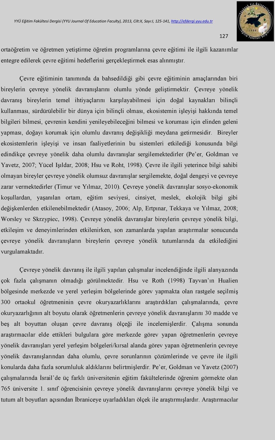 Çevreye yönelik davranış bireylerin temel ihtiyaçlarını karşılayabilmesi için doğal kaynakları bilinçli kullanması, sürdürülebilir bir dünya için bilinçli olması, ekosistemin işleyişi hakkında temel