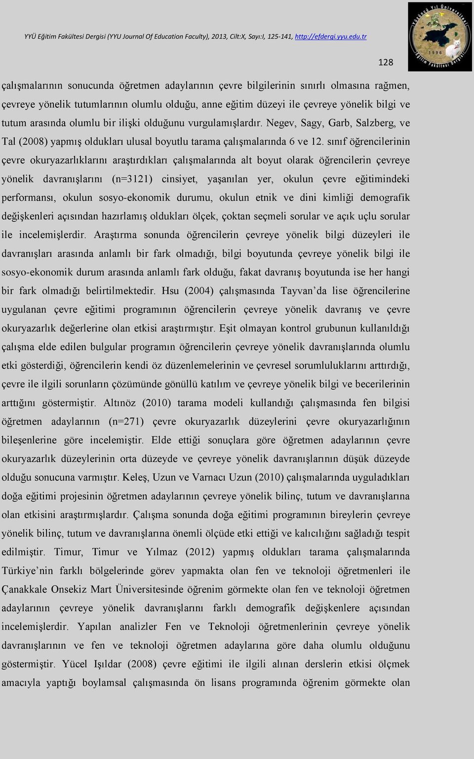 sınıf öğrencilerinin çevre okuryazarlıklarını araştırdıkları çalışmalarında alt boyut olarak öğrencilerin çevreye yönelik davranışlarını (n=3121) cinsiyet, yaşanılan yer, okulun çevre eğitimindeki