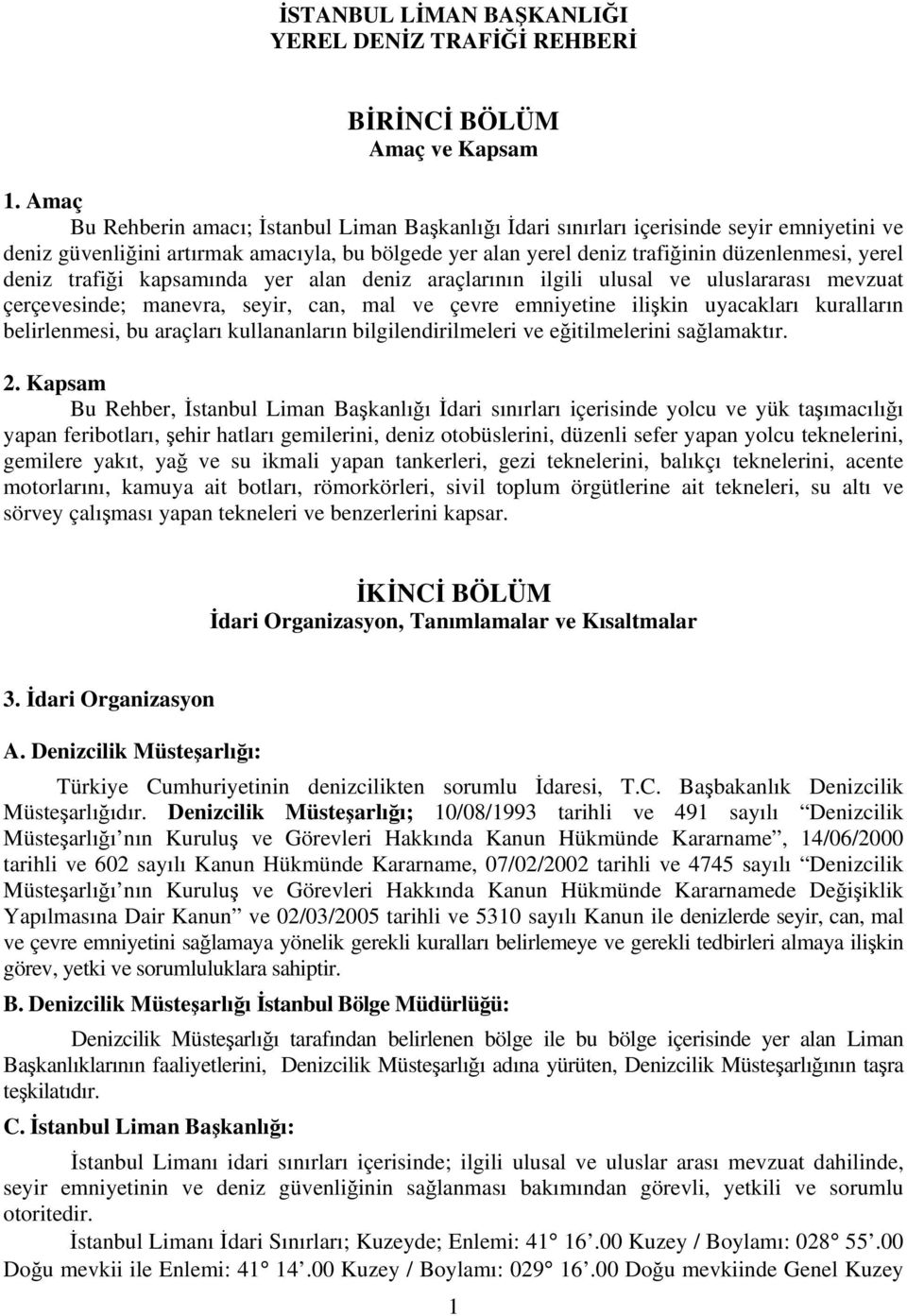 deniz trafiği kapsamında yer alan deniz araçlarının ilgili ulusal ve uluslararası mevzuat çerçevesinde; manevra, seyir, can, mal ve çevre emniyetine ilişkin uyacakları kuralların belirlenmesi, bu