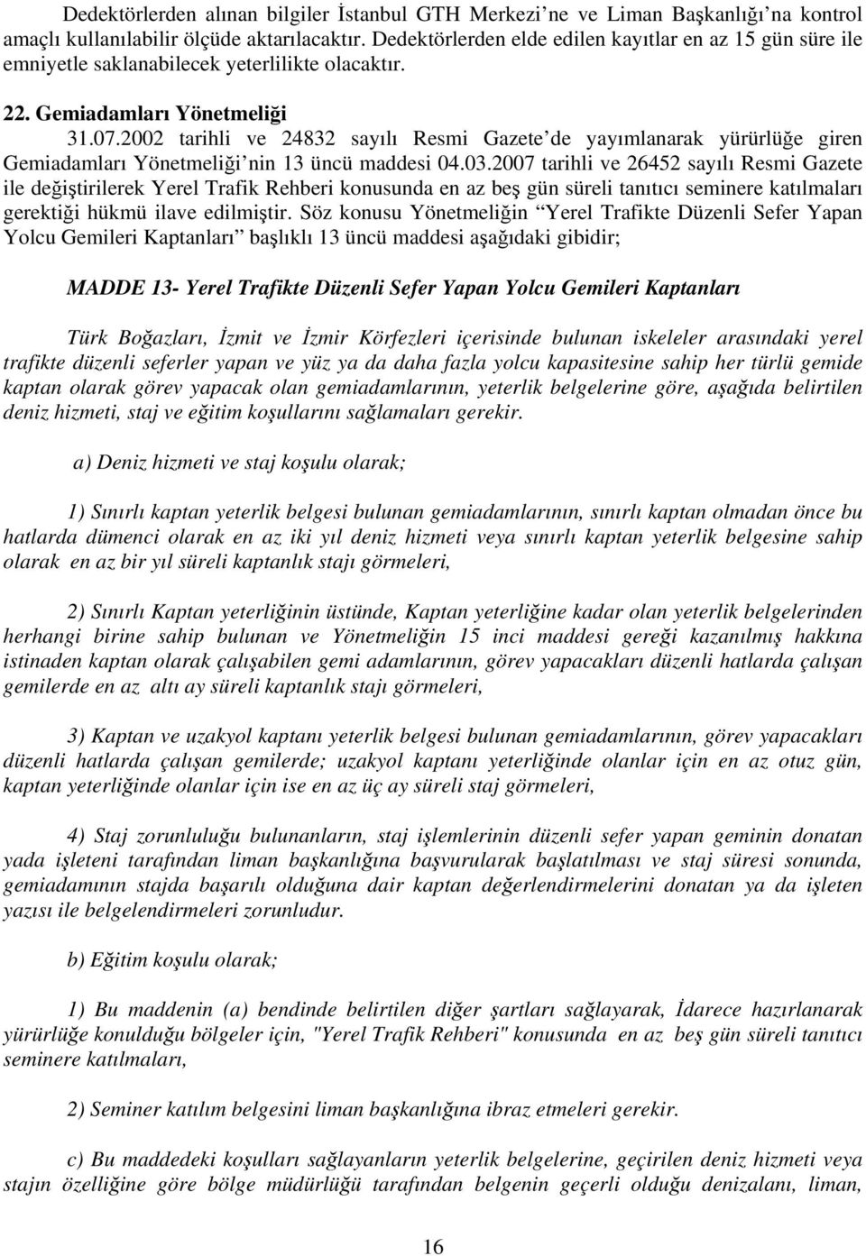 2002 tarihli ve 24832 sayılı Resmi Gazete de yayımlanarak yürürlüğe giren Gemiadamları Yönetmeliği nin 13 üncü maddesi 04.03.