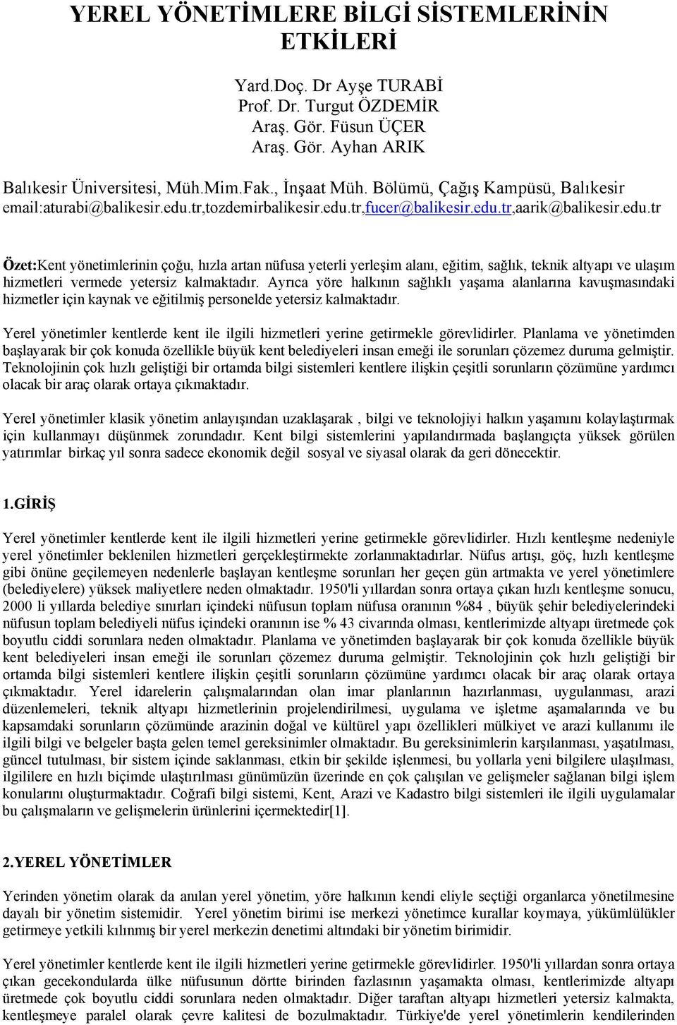 tr,tozdemirbalikesir.edu.tr,fucer@balikesir.edu.tr,aarik@balikesir.edu.tr Özet:Kent yönetimlerinin çoğu, hızla artan nüfusa yeterli yerleşim alanı, eğitim, sağlık, teknik altyapı ve ulaşım hizmetleri vermede yetersiz kalmaktadır.