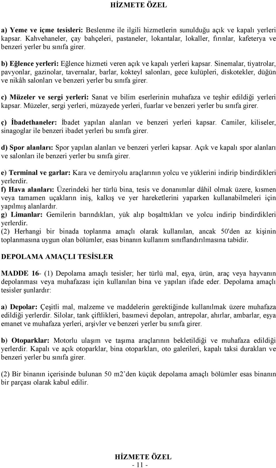 Sinemalar, tiyatrolar, pavyonlar, gazinolar, tavernalar, barlar, kokteyl salonları, gece kulüpleri, diskotekler, düğün ve nikâh salonları ve benzeri yerler bu sınıfa girer.