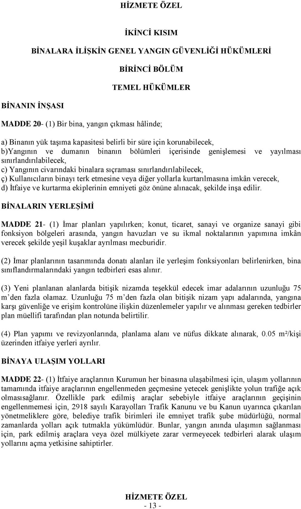 Kullanıcıların binayı terk etmesine veya diğer yollarla kurtarılmasına imkân verecek, d) İtfaiye ve kurtarma ekiplerinin emniyeti göz önüne alınacak, şekilde inşa edilir.