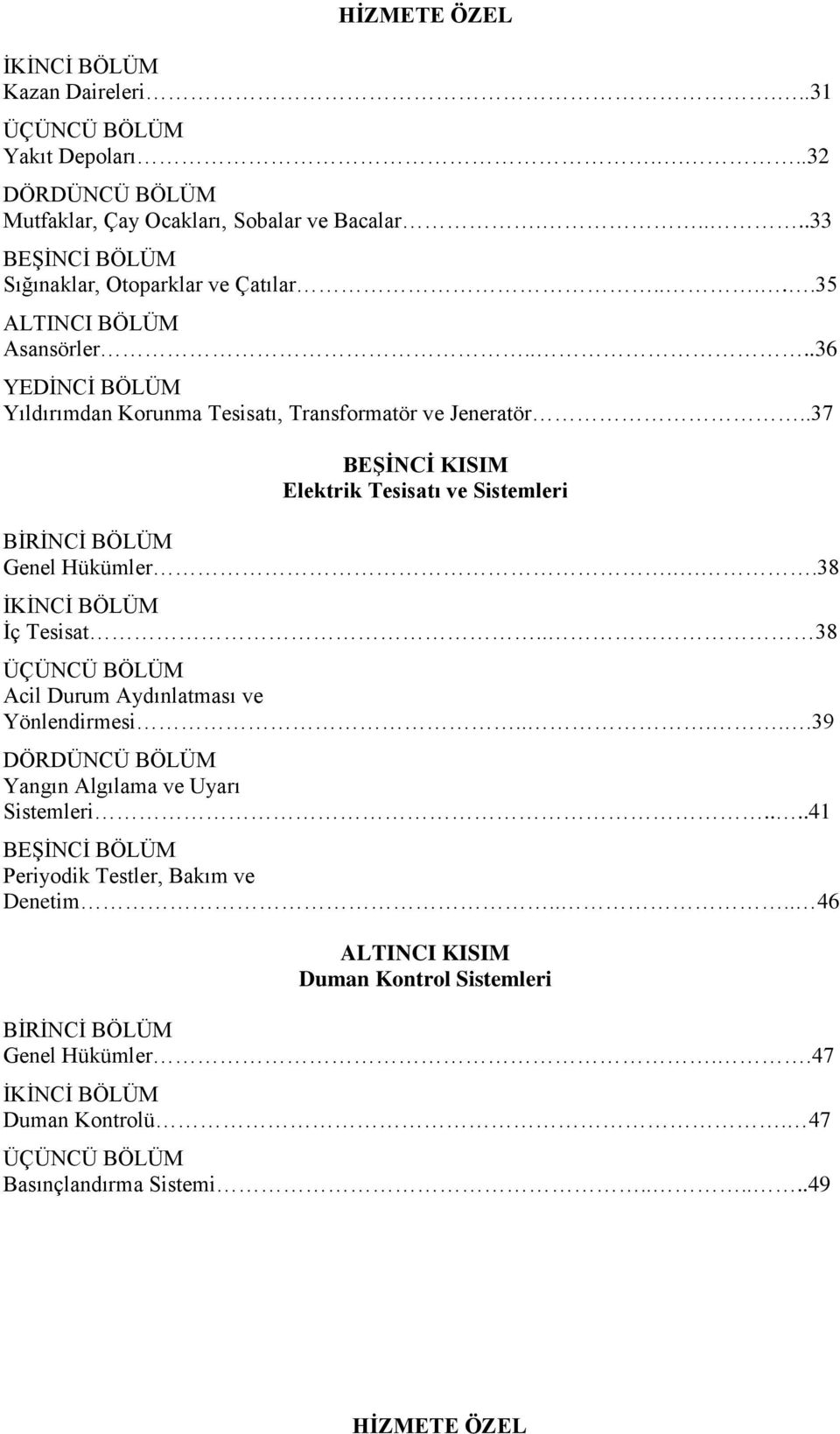 .37 BEŞİNCİ KISIM Elektrik Tesisatı ve Sistemleri BİRİNCİ BÖLÜM Genel Hükümler...38 İKİNCİ BÖLÜM İç Tesisat.. 38 ÜÇÜNCÜ BÖLÜM Acil Durum Aydınlatması ve Yönlendirmesi.