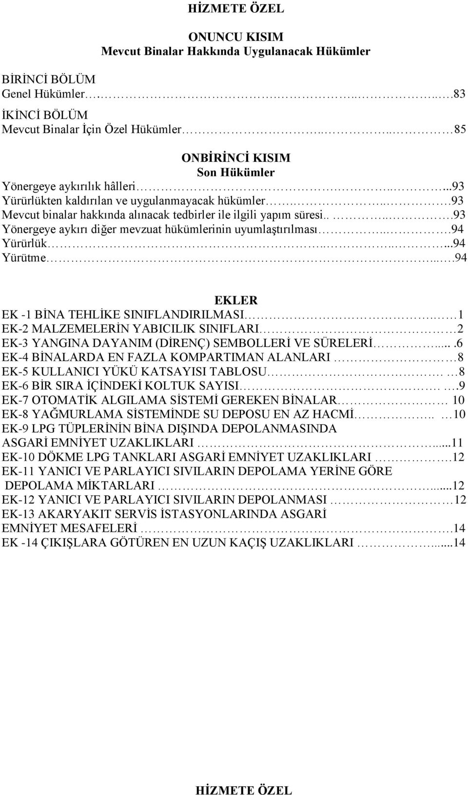 ....93 Yönergeye aykırı diğer mevzuat hükümlerinin uyumlaştırılması...94 Yürürlük.......94 Yürütme....94 EKLER EK -1 BİNA TEHLİKE SINIFLANDIRILMASI.