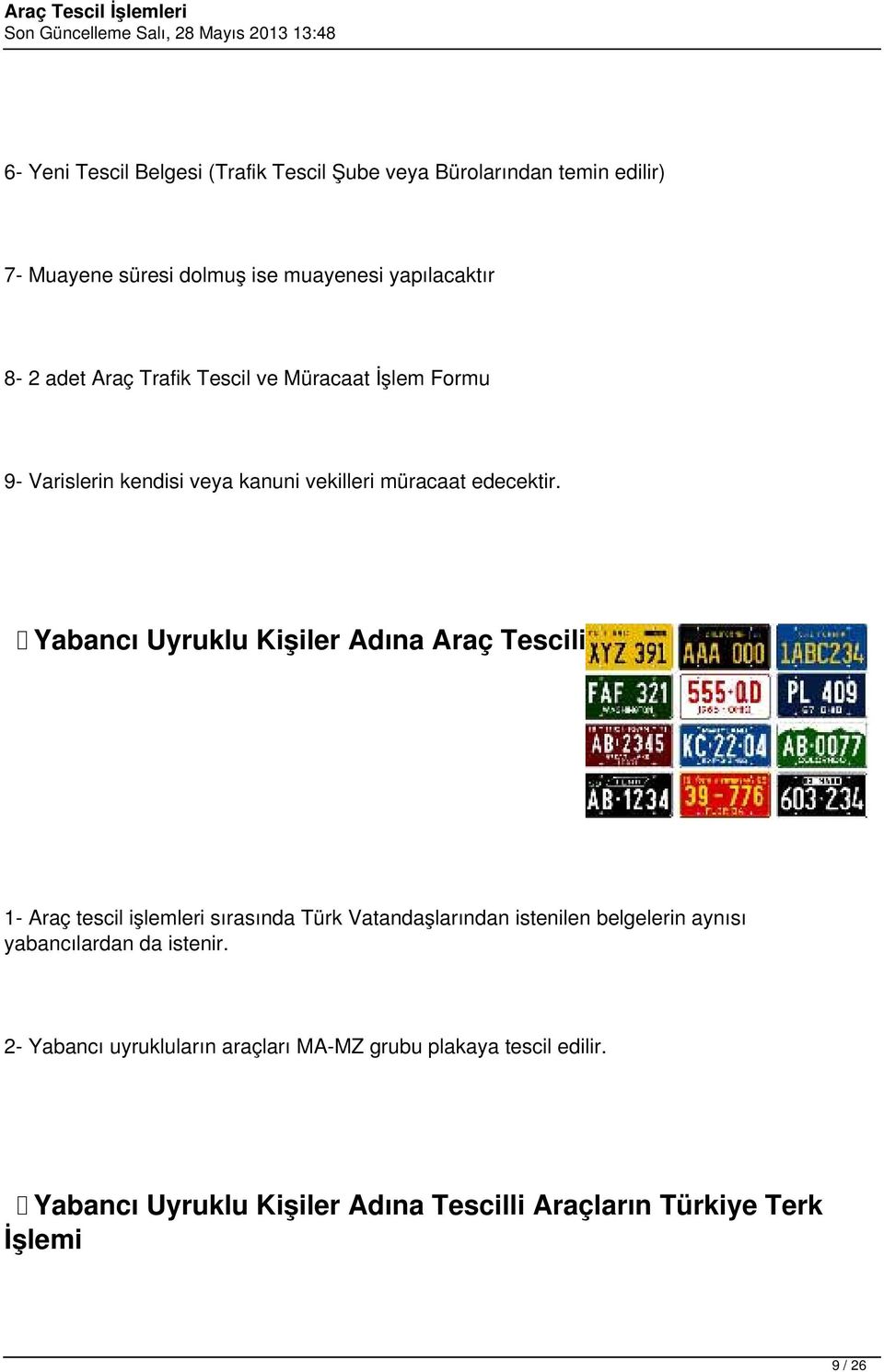 Yabancı Uyruklu Kişiler Adına Araç Tescili 1- Araç tescil işlemleri sırasında Türk Vatandaşlarından istenilen belgelerin aynısı