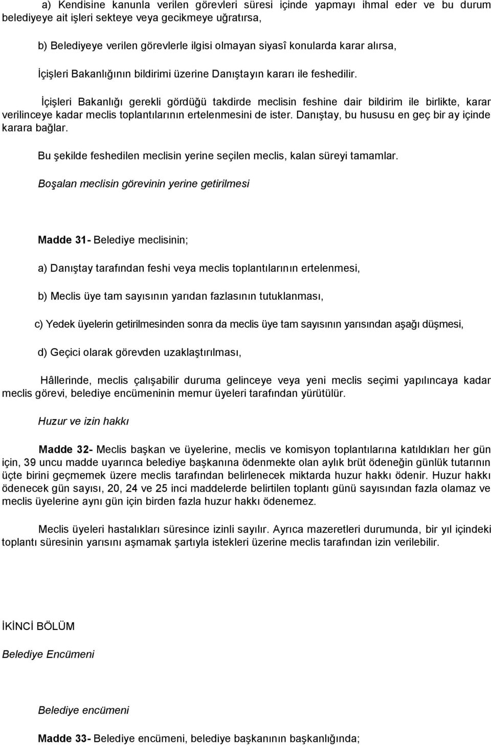 İçişleri Bakanlığı gerekli gördüğü takdirde meclisin feshine dair bildirim ile birlikte, karar verilinceye kadar meclis toplantılarının ertelenmesini de ister.