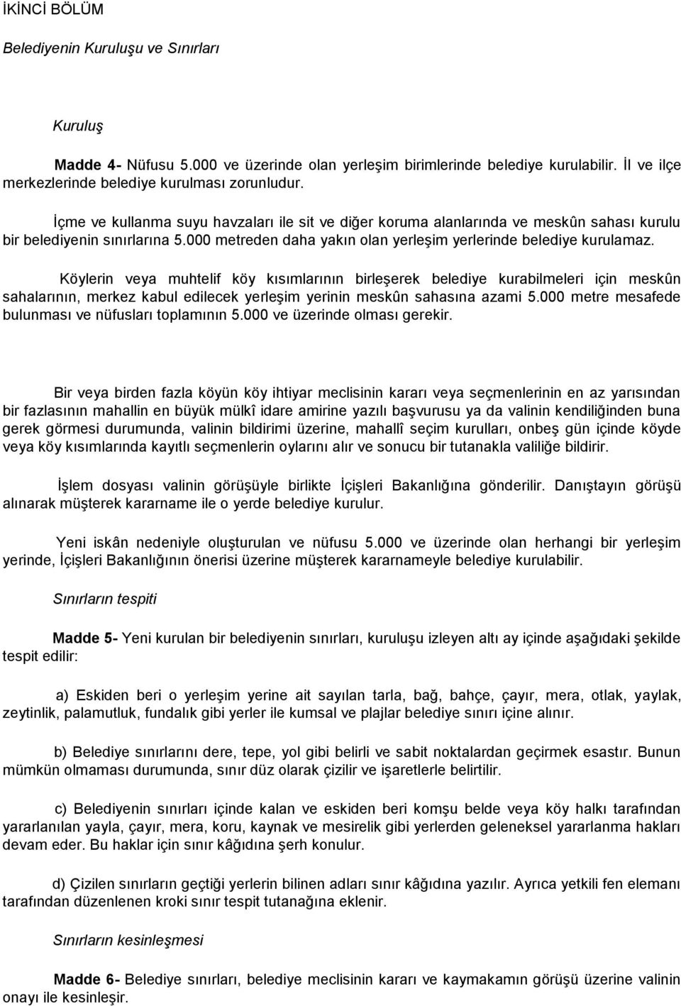 Köylerin veya muhtelif köy kısımlarının birleşerek belediye kurabilmeleri için meskûn sahalarının, merkez kabul edilecek yerleşim yerinin meskûn sahasına azami 5.