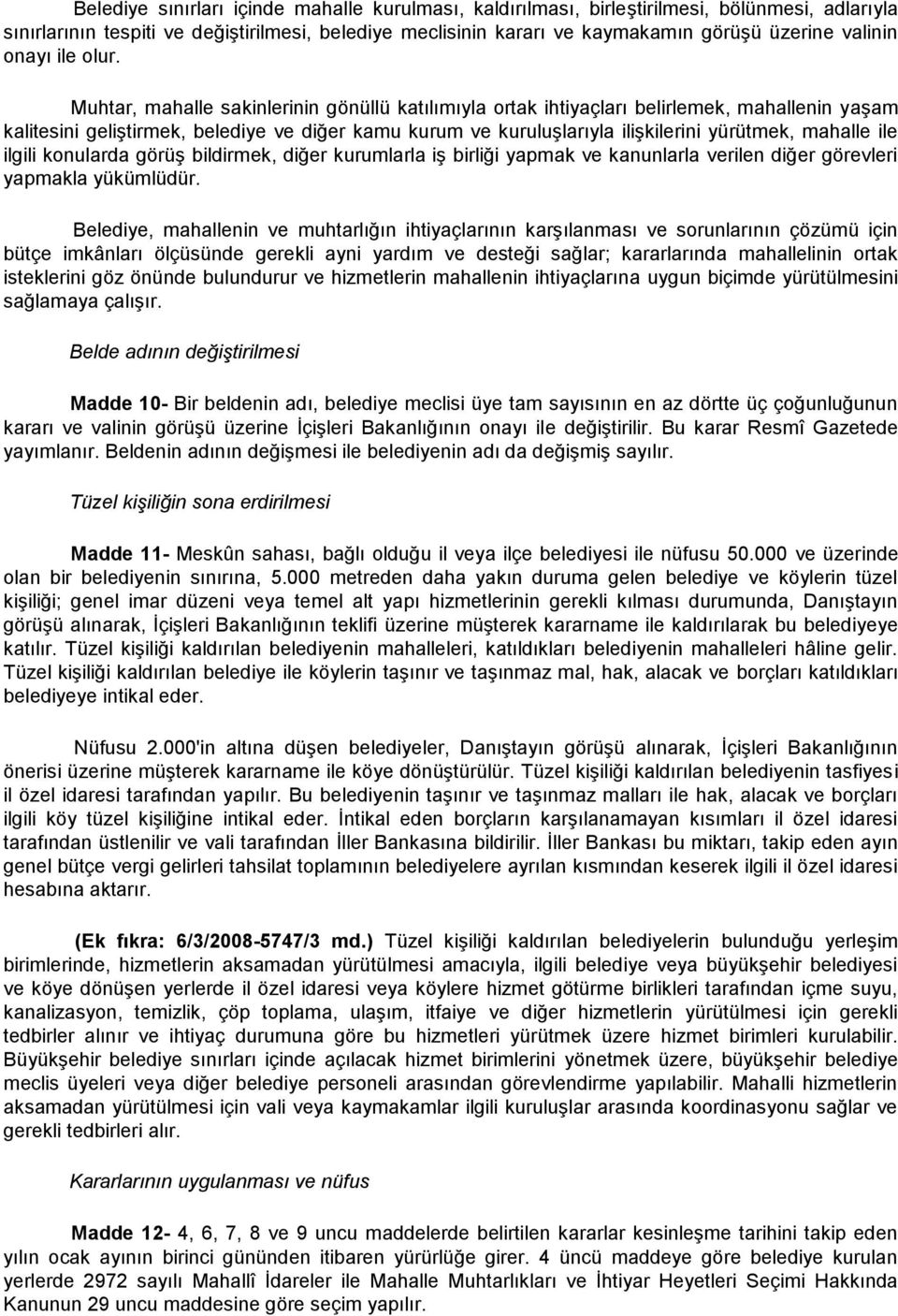 Muhtar, mahalle sakinlerinin gönüllü katılımıyla ortak ihtiyaçları belirlemek, mahallenin yaşam kalitesini geliştirmek, belediye ve diğer kamu kurum ve kuruluşlarıyla ilişkilerini yürütmek, mahalle