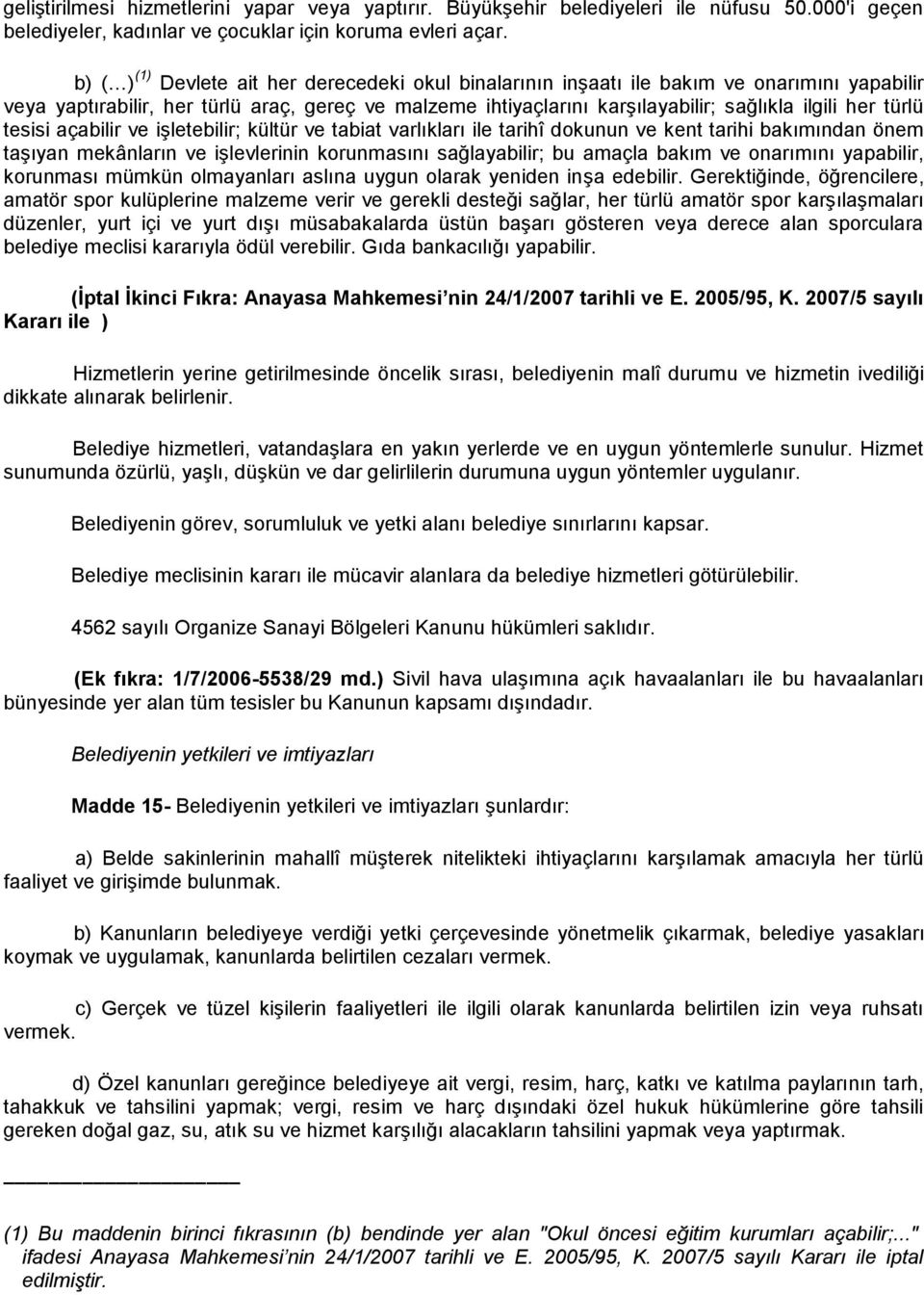 türlü tesisi açabilir ve işletebilir; kültür ve tabiat varlıkları ile tarihî dokunun ve kent tarihi bakımından önem taşıyan mekânların ve işlevlerinin korunmasını sağlayabilir; bu amaçla bakım ve