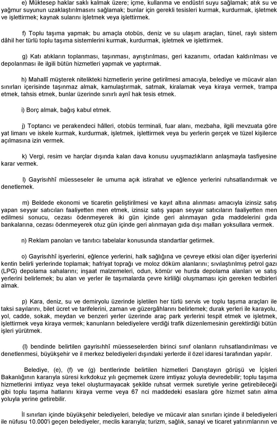 f) Toplu taşıma yapmak; bu amaçla otobüs, deniz ve su ulaşım araçları, tünel, raylı sistem dâhil her türlü toplu taşıma sistemlerini kurmak, kurdurmak, işletmek ve işlettirmek.