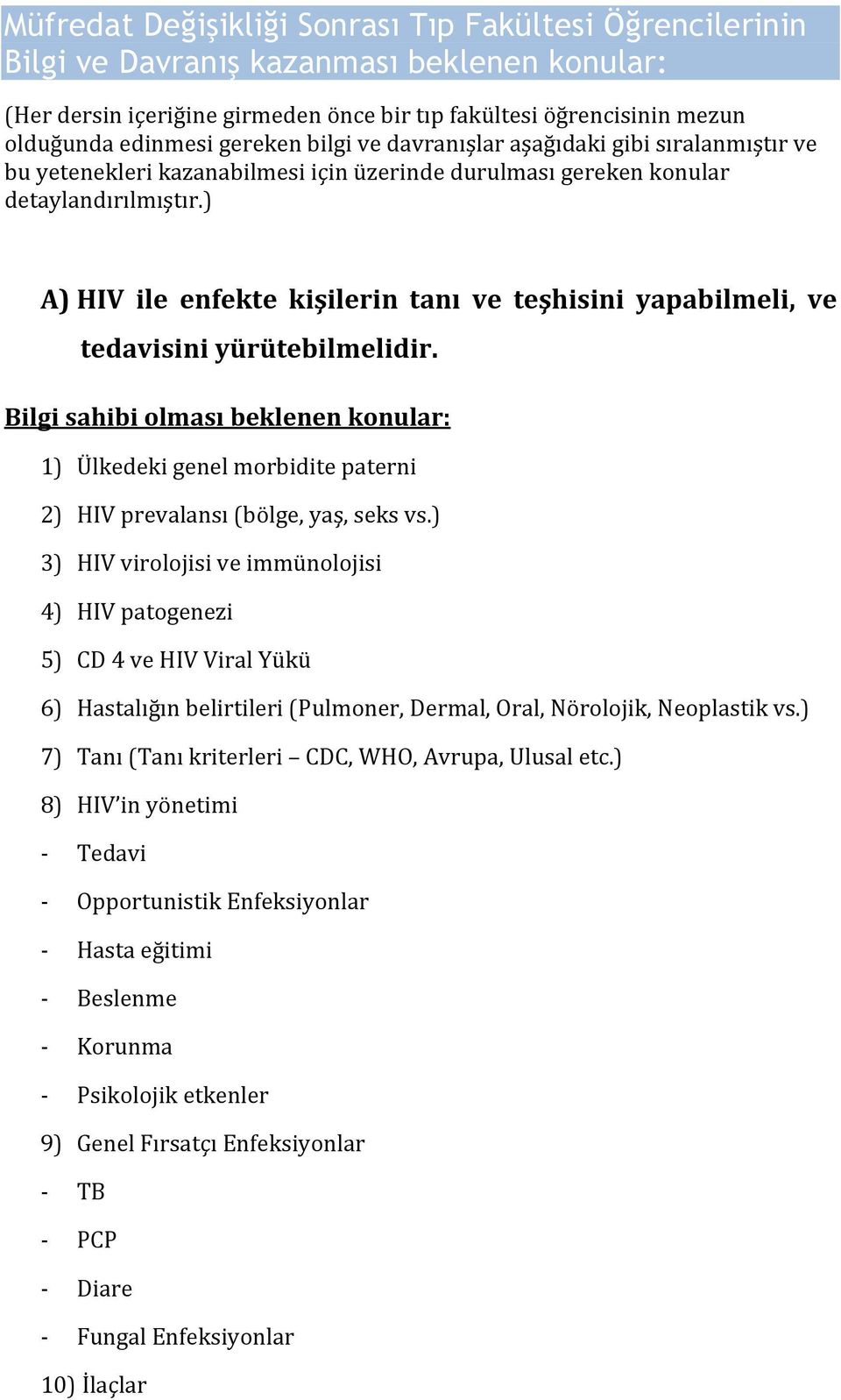 ) A) HIV ile enfekte kişilerin tanı ve teşhisini yapabilmeli, ve tedavisiniyürütebilmelidir. Bilgisahibiolmasıbeklenenkonular: 1) Ülkedekigenelmorbiditepaterni 2) HIVprevalansı(bölge,yaş,seksvs.